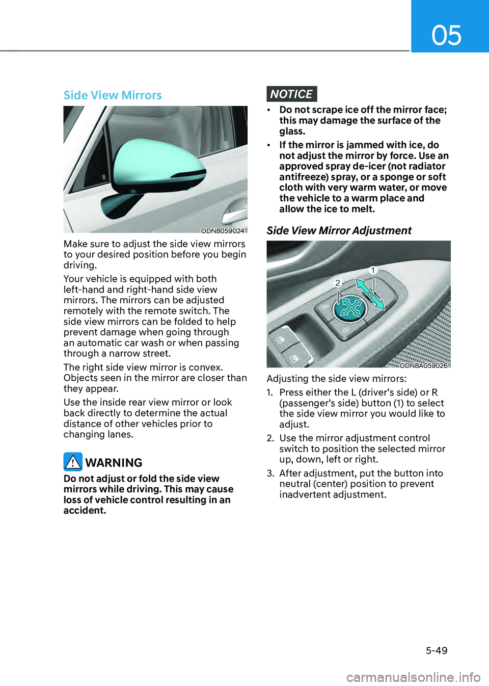 HYUNDAI SONATA HYBRID 2022 Owners Manual 05
5-49
Side View Mirrors
ODN8059024
Make sure to adjust the side view mirrors
to your desired position before you begin
driving.
Your vehicle is equipped with both
left-hand and right-hand side vi HYUNDAI SONATA HYBRID 2022 Owners Manual 05
5-49
Side View Mirrors
ODN8059024
Make sure to adjust the side view mirrors
to your desired position before you begin
driving.
Your vehicle is equipped with both
left-hand and right-hand side vi