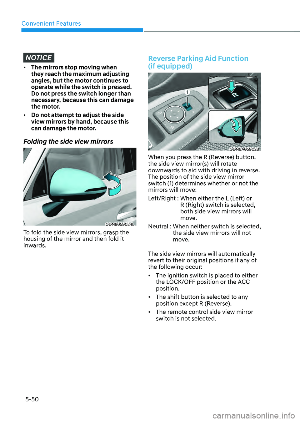 HYUNDAI SONATA HYBRID 2022 Owners Manual Convenient Features
5-50
NOTICE
• The mirrors stop moving when
they reach the maximum adjusting
angles, but the motor continues to
operate while the switch is pressed.
Do not press the switch lo HYUNDAI SONATA HYBRID 2022 Owners Manual Convenient Features
5-50
NOTICE
• The mirrors stop moving when
they reach the maximum adjusting
angles, but the motor continues to
operate while the switch is pressed.
Do not press the switch lo