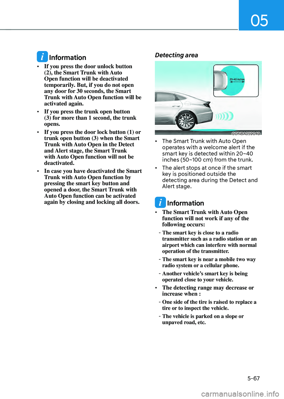 HYUNDAI SONATA HYBRID 2022 Owners Manual 05
5-67
Information
• If you press the door unlock button
(2), the Smart Trunk with Auto
Open function will be deactivated
temporarily. But, if you do not open
any door for 30 seconds, the Smar HYUNDAI SONATA HYBRID 2022 Owners Manual 05
5-67
Information
• If you press the door unlock button
(2), the Smart Trunk with Auto
Open function will be deactivated
temporarily. But, if you do not open
any door for 30 seconds, the Smar