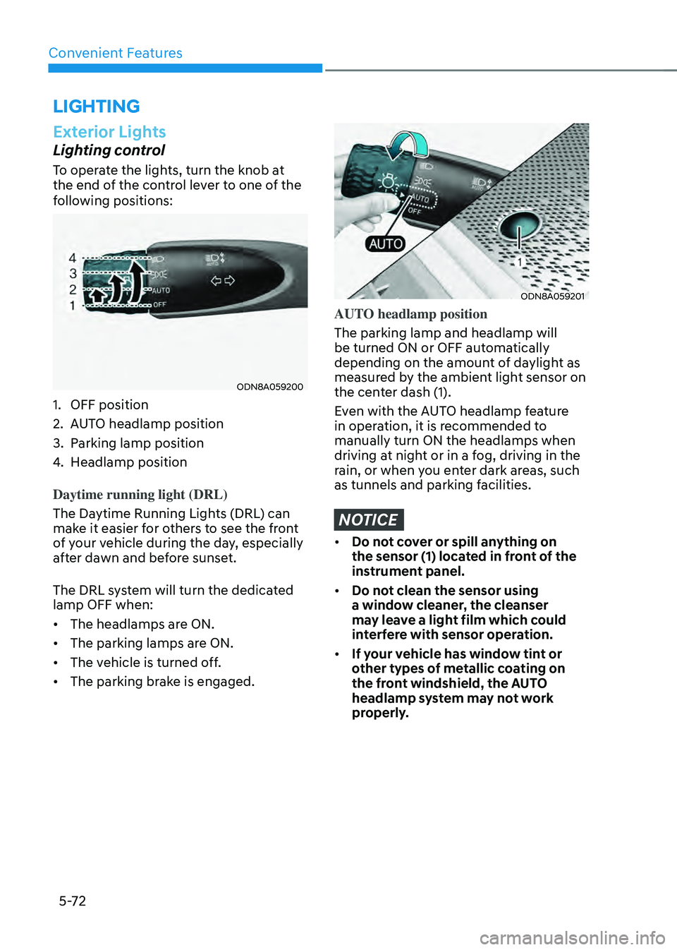HYUNDAI SONATA HYBRID 2022 Owners Manual Convenient Features
5-72
LIGHTING
Exterior Lights
Lighting control
To operate the lights, turn the knob at
the end of the control lever to one of the
following positions:
ODN8A059200
1. OFF position HYUNDAI SONATA HYBRID 2022 Owners Manual Convenient Features
5-72
LIGHTING
Exterior Lights
Lighting control
To operate the lights, turn the knob at
the end of the control lever to one of the
following positions:
ODN8A059200
1. OFF position