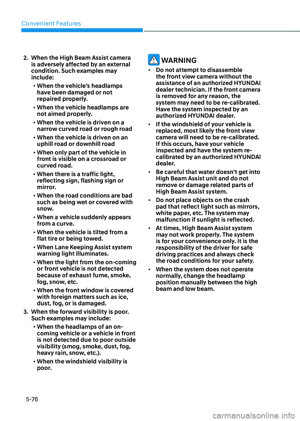 HYUNDAI SONATA HYBRID 2022  Owners Manual Convenient Features
5 -76
2. When the High Beam Assist camera 
is adversely affected by an external 
condition. Such examples may 
include:•	 When the vehicle’s headlamps 
have been damaged or not