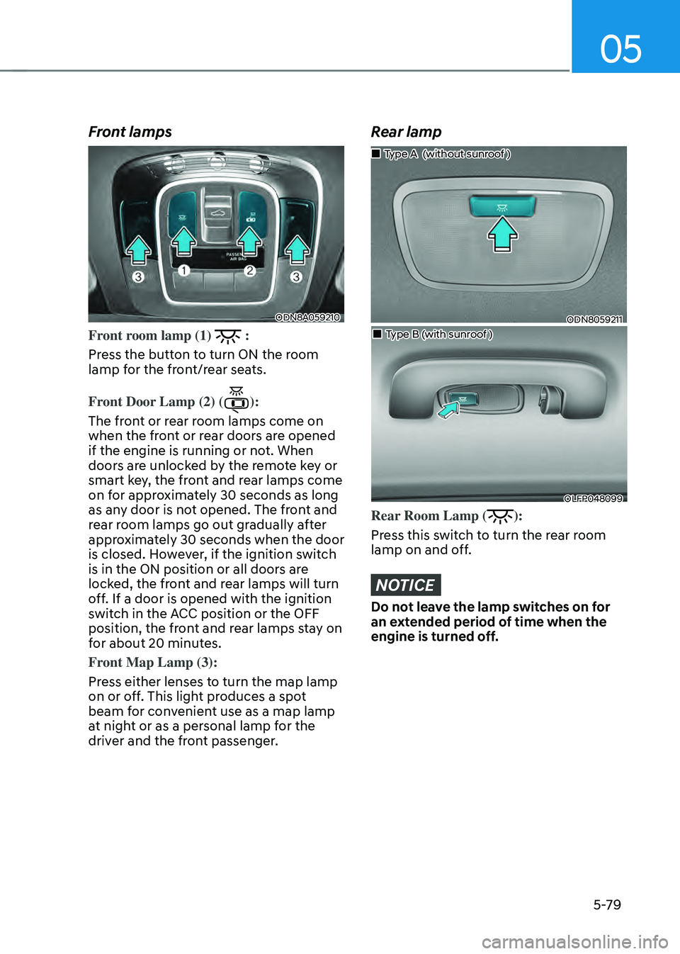 HYUNDAI SONATA HYBRID 2022 User Guide 05
5-79
Front lamps
ODN8A059210
Front room lamp (1)  :
Press the button to turn ON the room 
lamp for the front/rear seats.
Front Door Lamp (2) (
):
The front or rear room lamps come on 
when the fron