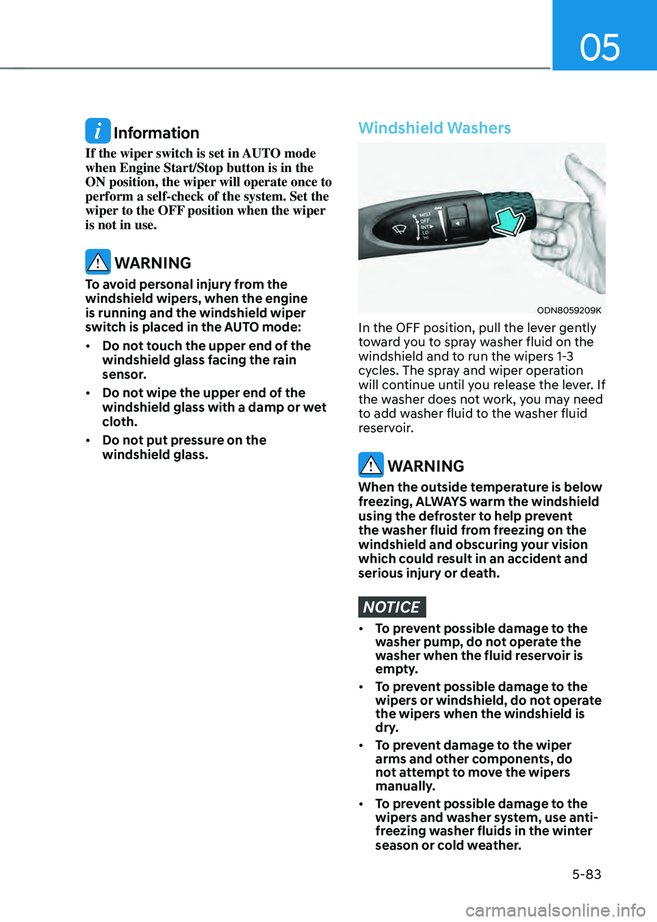 HYUNDAI SONATA HYBRID 2022  Owners Manual 05
5-83
 Information
If the wiper switch is set in AUTO mode 
when Engine Start/Stop button is in the 
ON position, the wiper will operate once to 
perform a self-check of the system. Set the 
wiper t