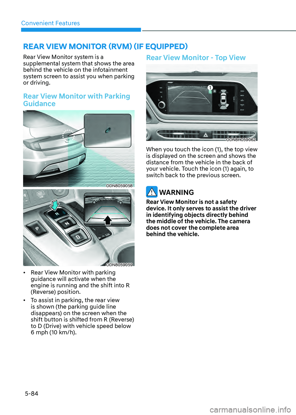 HYUNDAI SONATA HYBRID 2022 Owners Manual Convenient Features
5-84
Rear View Monitor system is a
supplemental system that shows the area
behind the vehicle on the infotainment
system screen to assist you when parking
or driving.
Rear View HYUNDAI SONATA HYBRID 2022 Owners Manual Convenient Features
5-84
Rear View Monitor system is a
supplemental system that shows the area
behind the vehicle on the infotainment
system screen to assist you when parking
or driving.
Rear View