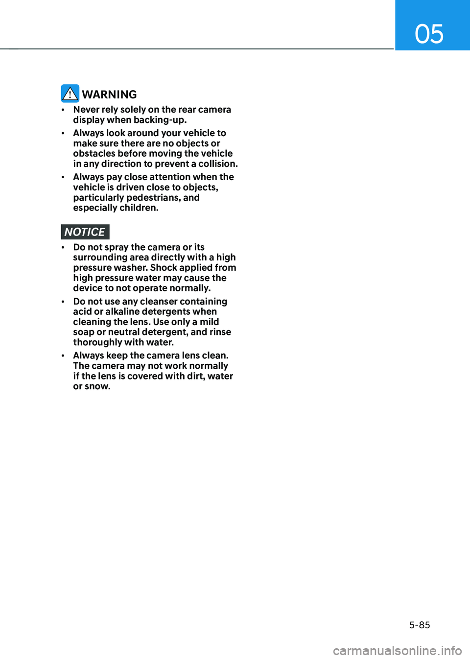 HYUNDAI SONATA HYBRID 2022 Owners Manual 05
5-85
WARNING
• Never rely solely on the rear camera
display when backing-up.
• Always look around your vehicle to
make sure there are no objects or
obstacles before moving the vehicle
in HYUNDAI SONATA HYBRID 2022 Owners Manual 05
5-85
WARNING
• Never rely solely on the rear camera
display when backing-up.
• Always look around your vehicle to
make sure there are no objects or
obstacles before moving the vehicle
in