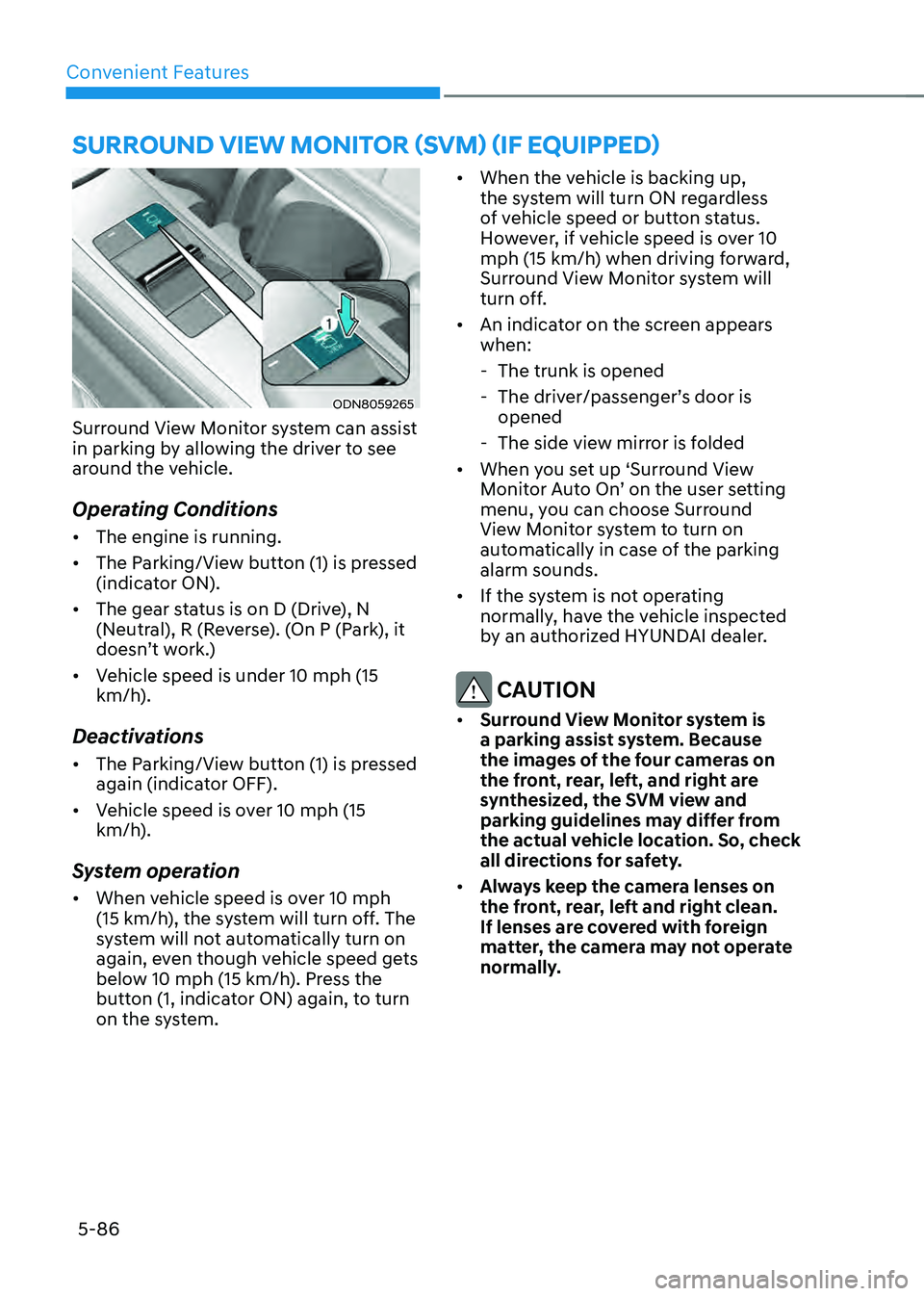 HYUNDAI SONATA HYBRID 2022 Owners Manual Convenient Features
5-86
SURROUND VIEW MONITOR (SVM) (IF EQUIPPED)
ODN8059265
Surround View Monitor system can assist
in parking by allowing the driver to see
around the vehicle.
Operating Condition HYUNDAI SONATA HYBRID 2022 Owners Manual Convenient Features
5-86
SURROUND VIEW MONITOR (SVM) (IF EQUIPPED)
ODN8059265
Surround View Monitor system can assist
in parking by allowing the driver to see
around the vehicle.
Operating Condition