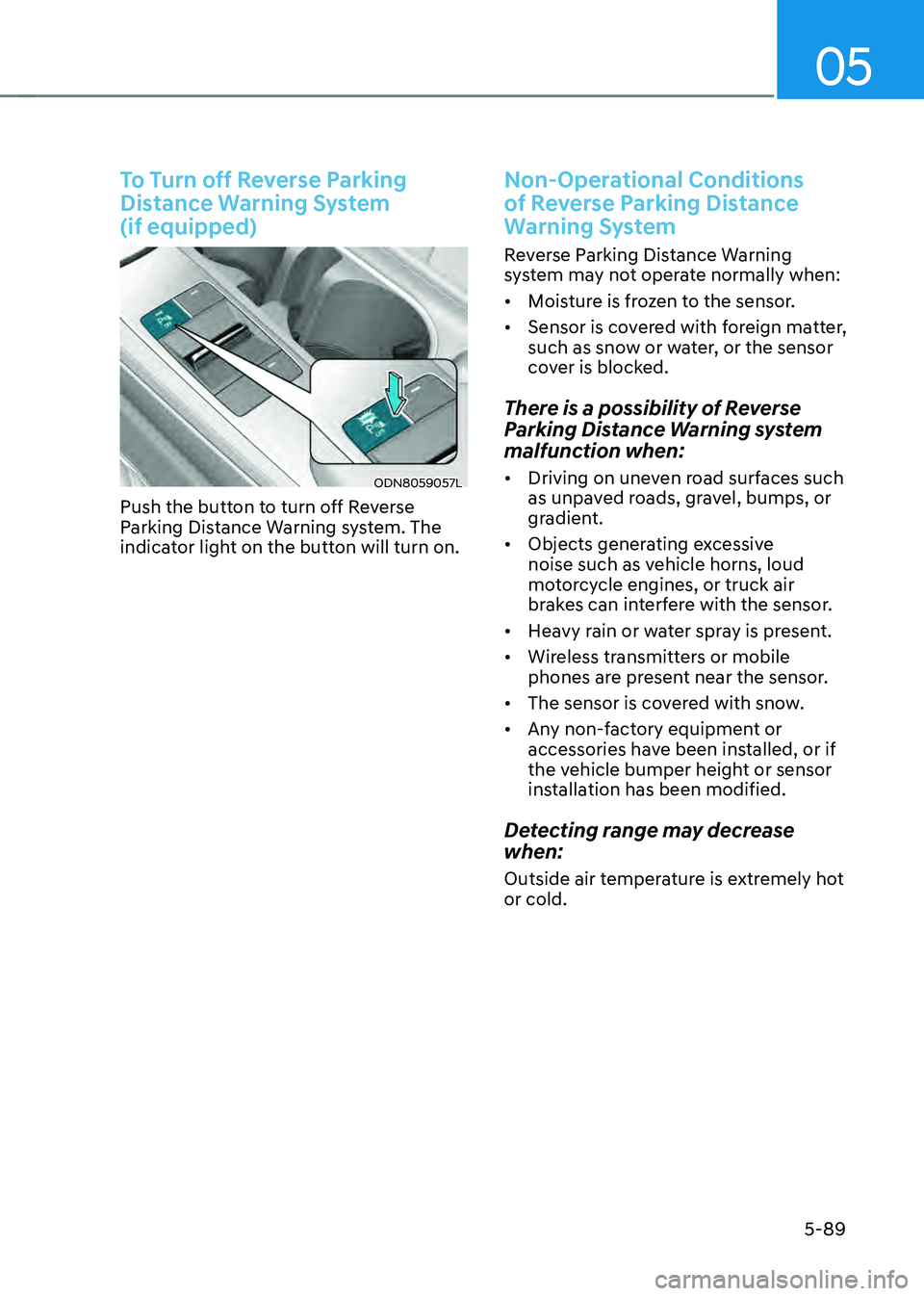 HYUNDAI SONATA HYBRID 2022  Owners Manual 05
5-89
To Turn off Reverse Parking 
Distance Warning System  
(if equipped)
ODN8059057L
Push the button to turn off Reverse 
Parking Distance Warning system. The 
indicator light on the button will t