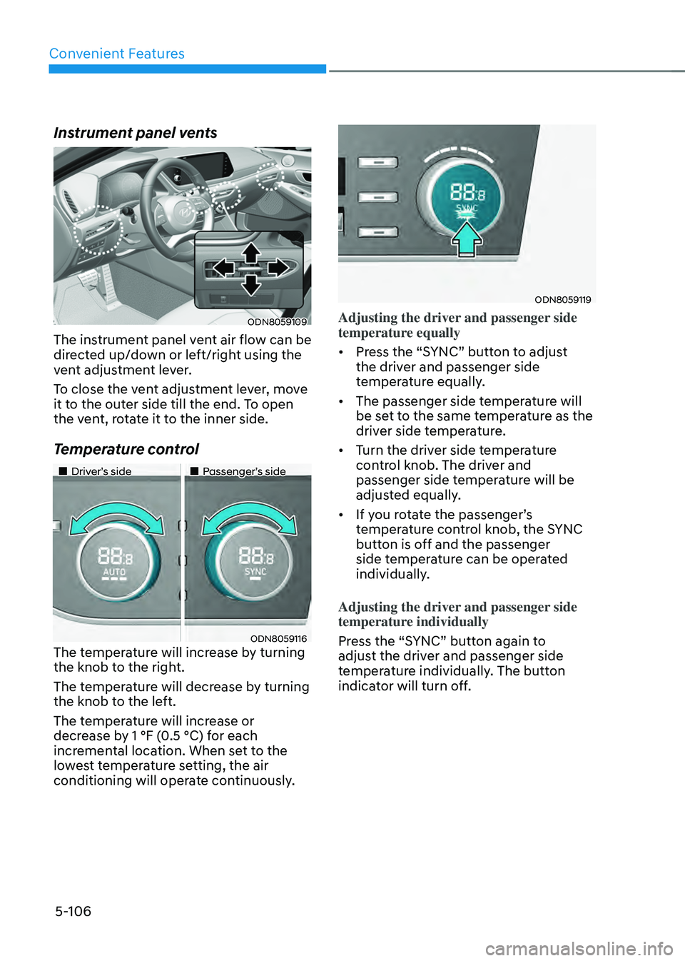 HYUNDAI SONATA HYBRID 2022 Owners Manual Convenient Features
5-106
Instrument panel vents
ODN8059109
The instrument panel vent air flow can be
directed up/down or left/right using the
vent adjustment lever.
To close the vent adjustment lev HYUNDAI SONATA HYBRID 2022 Owners Manual Convenient Features
5-106
Instrument panel vents
ODN8059109
The instrument panel vent air flow can be
directed up/down or left/right using the
vent adjustment lever.
To close the vent adjustment lev
