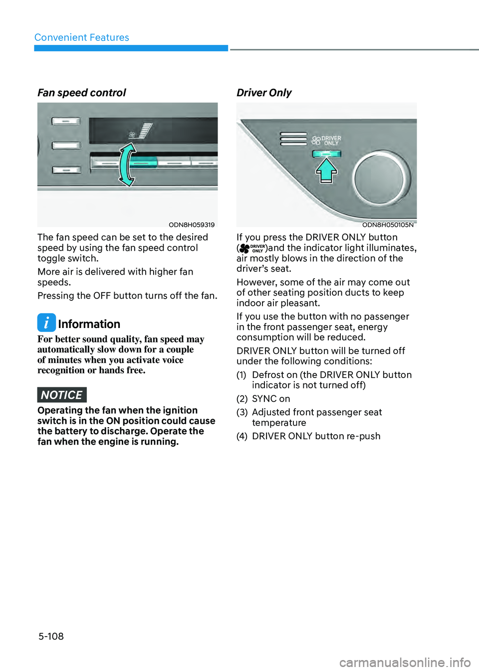 HYUNDAI SONATA HYBRID 2022 Owners Manual Convenient Features
5-108
Fan speed control
ODN8H059319
The fan speed can be set to the desired
speed by using the fan speed control
toggle switch.
More air is delivered with higher fan
speeds.
Pr HYUNDAI SONATA HYBRID 2022 Owners Manual Convenient Features
5-108
Fan speed control
ODN8H059319
The fan speed can be set to the desired
speed by using the fan speed control
toggle switch.
More air is delivered with higher fan
speeds.
Pr