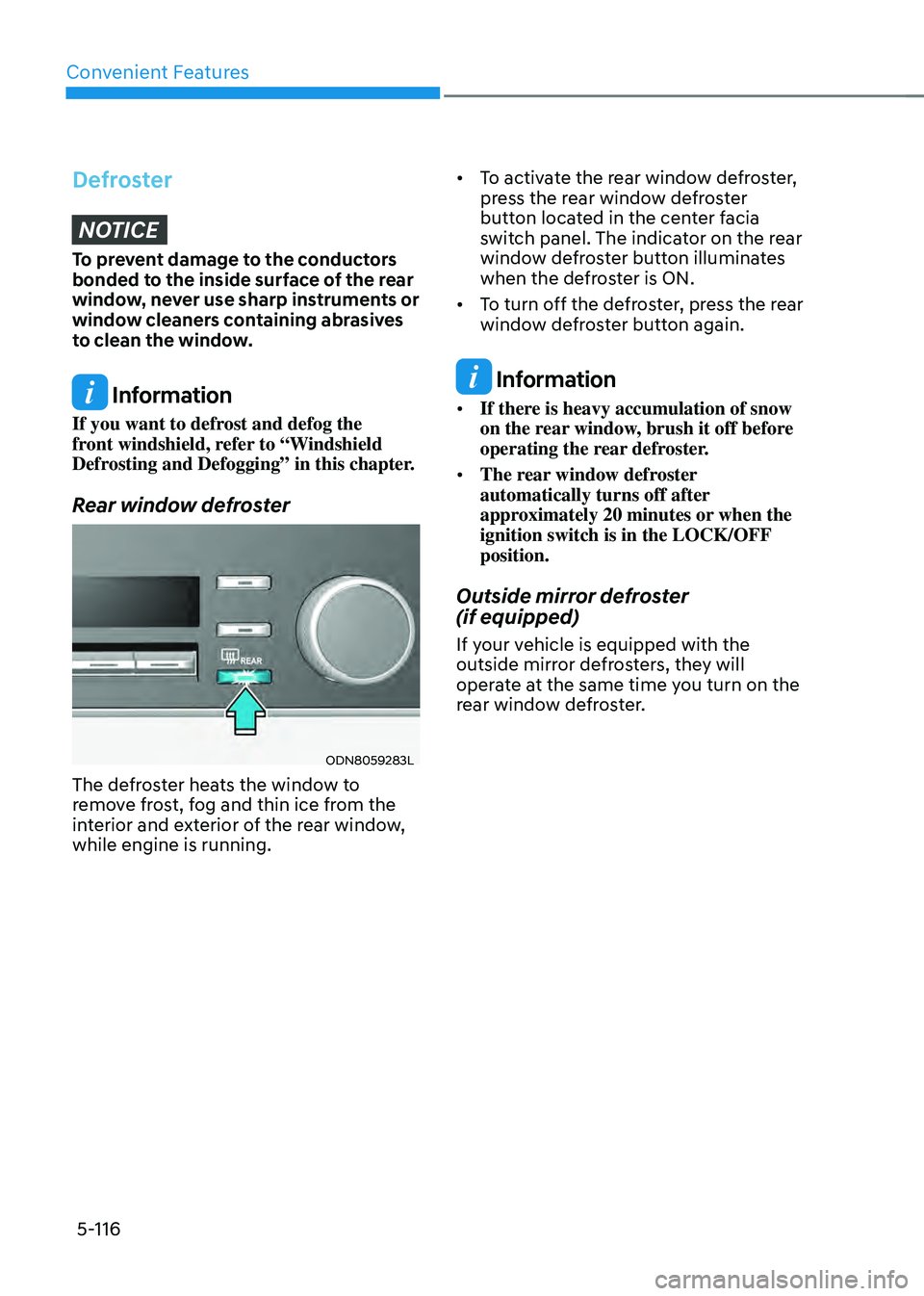 HYUNDAI SONATA HYBRID 2022 Owners Manual Convenient Features
5-116
DefrosterNOTICE
To prevent damage to the conductors
bonded to the inside surface of the rear
window, never use sharp instruments or
window cleaners containing abrasives
t HYUNDAI SONATA HYBRID 2022 Owners Manual Convenient Features
5-116
DefrosterNOTICE
To prevent damage to the conductors
bonded to the inside surface of the rear
window, never use sharp instruments or
window cleaners containing abrasives
t