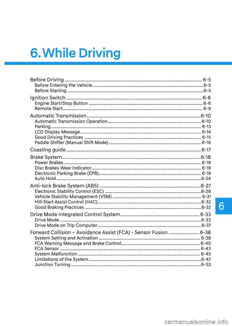HYUNDAI SONATA HYBRID 2022 Owners Manual While Driving
6
6. While Driving
Before Driving ........................................................................\
...........................6-5Before Entering the Vehicle ................... HYUNDAI SONATA HYBRID 2022 Owners Manual While Driving
6
6. While Driving
Before Driving ........................................................................\
...........................6-5Before Entering the Vehicle ...................