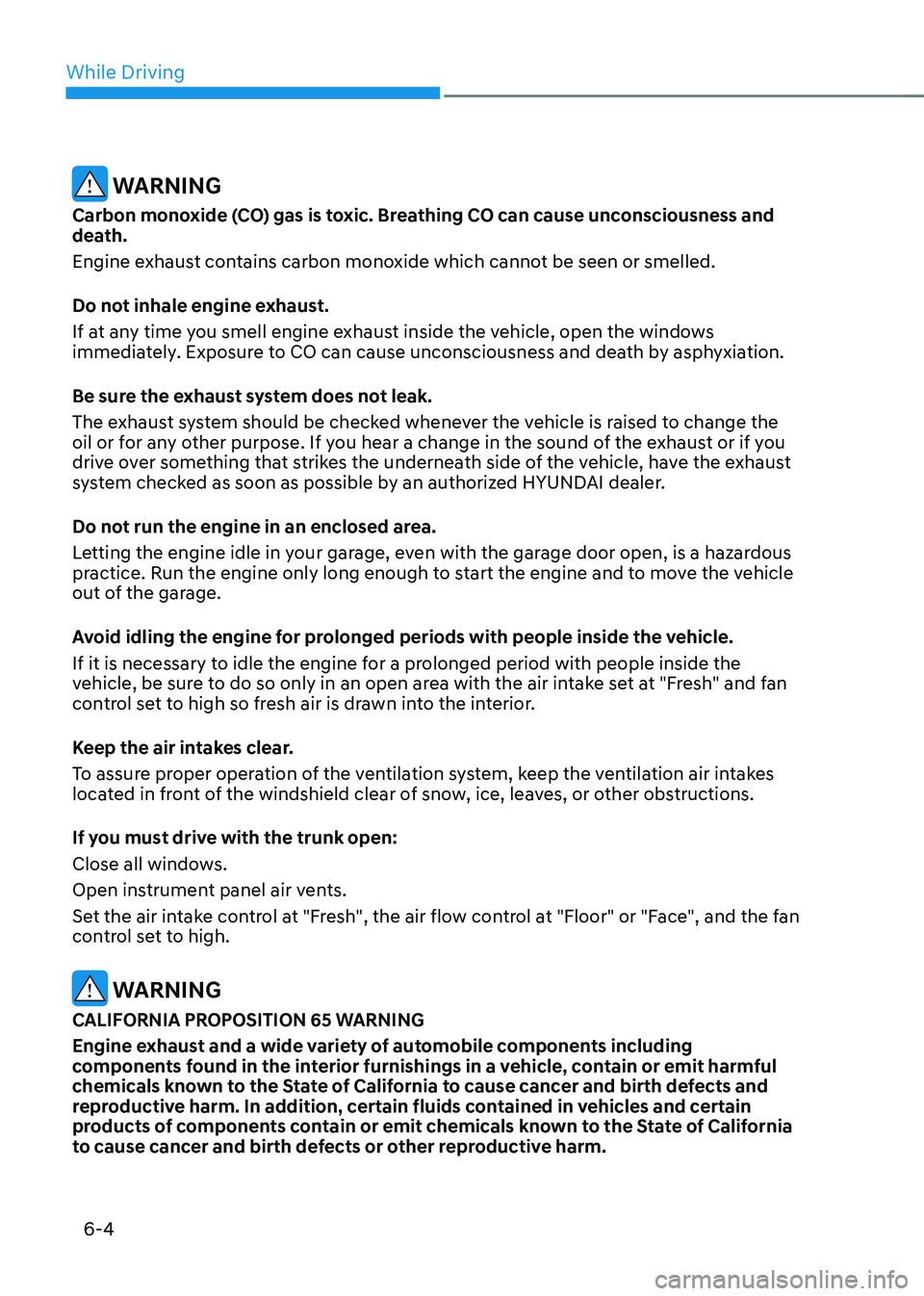 HYUNDAI SONATA HYBRID 2022 Owners Manual While Driving
6-4
WARNING
Carbon monoxide (CO) gas is toxic. Breathing CO can cause unconsciousness and
death.
Engine exhaust contains carbon monoxide which cannot be seen or smelled.
Do not inhale HYUNDAI SONATA HYBRID 2022 Owners Manual While Driving
6-4
WARNING
Carbon monoxide (CO) gas is toxic. Breathing CO can cause unconsciousness and
death.
Engine exhaust contains carbon monoxide which cannot be seen or smelled.
Do not inhale
