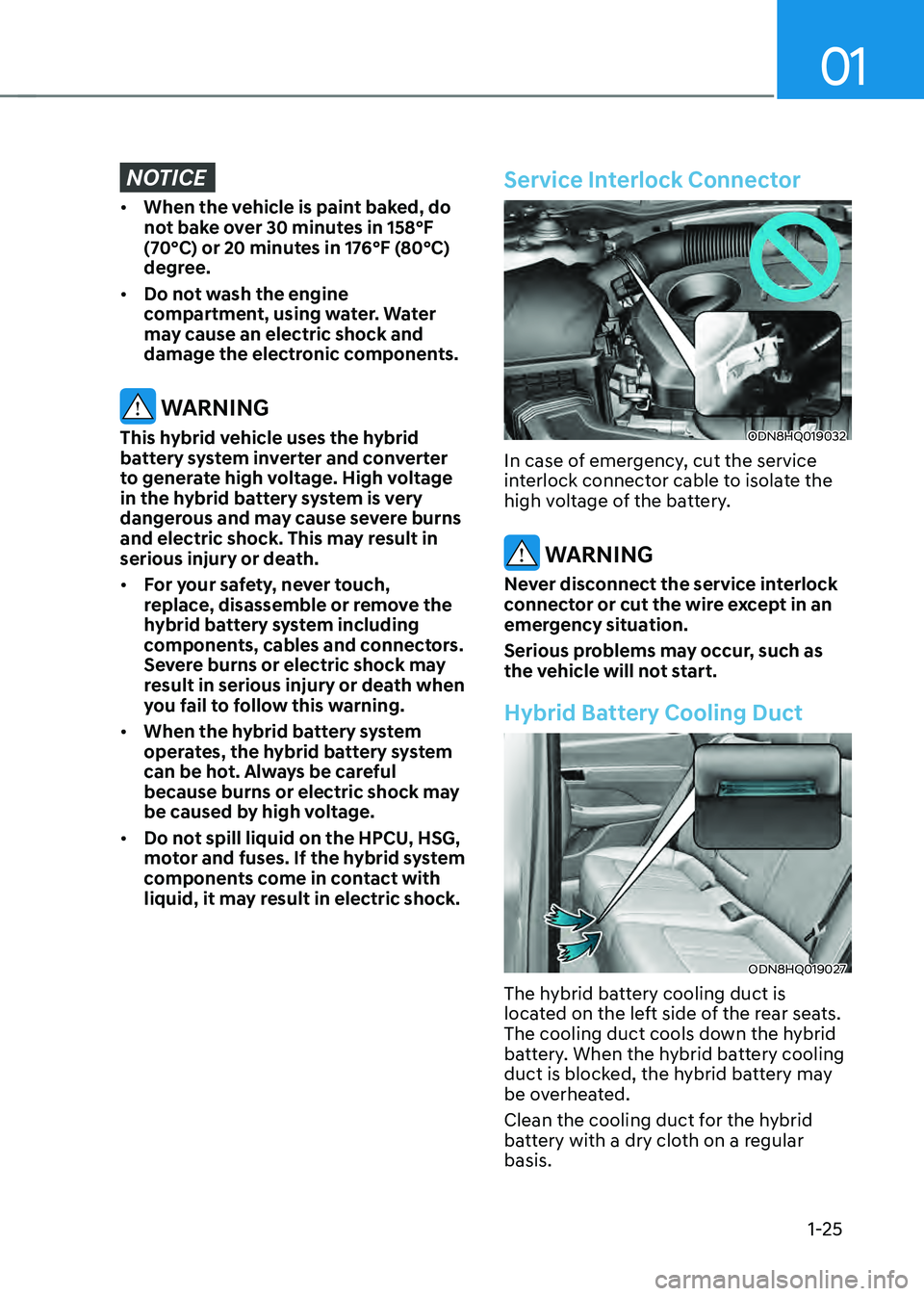 HYUNDAI SONATA HYBRID 2022 Owners Manual 01
1-25
NOTICE
• When the vehicle is paint baked, do
not bake over 30 minutes in 158°F
(70°C) or 20 minutes in 176°F (80°C)
degree.
• Do not wash the engine
compartment, using water. Wate HYUNDAI SONATA HYBRID 2022 Owners Manual 01
1-25
NOTICE
• When the vehicle is paint baked, do
not bake over 30 minutes in 158°F
(70°C) or 20 minutes in 176°F (80°C)
degree.
• Do not wash the engine
compartment, using water. Wate