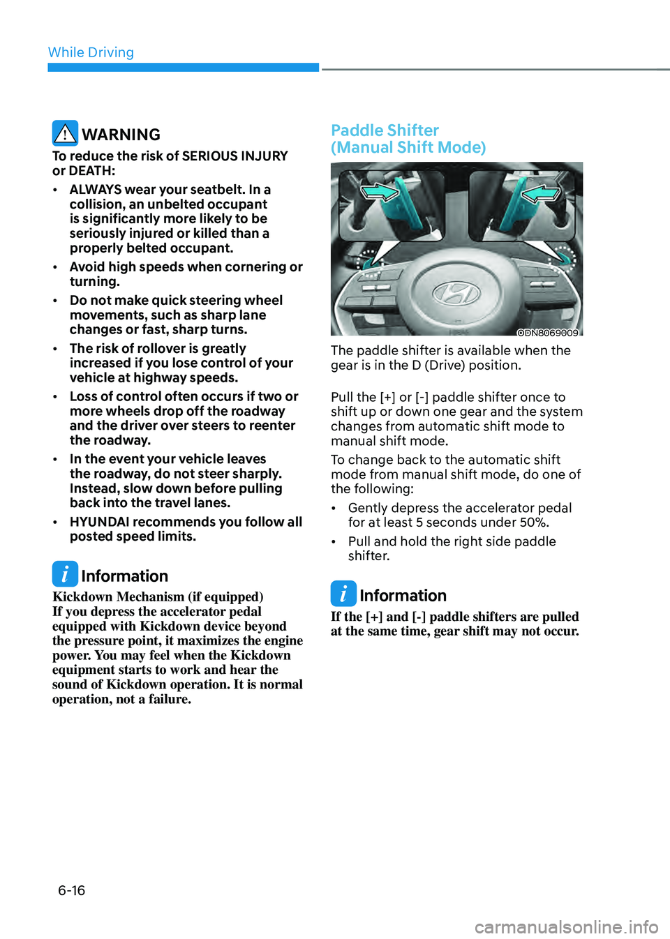 HYUNDAI SONATA HYBRID 2022 Owners Manual While Driving
6-16
WARNING
To reduce the risk of SERIOUS INJURY
or DEATH:
• ALWAYS wear your seatbelt. In a
collision, an unbelted occupant
is significantly more likely to be
seriously injured HYUNDAI SONATA HYBRID 2022 Owners Manual While Driving
6-16
WARNING
To reduce the risk of SERIOUS INJURY
or DEATH:
• ALWAYS wear your seatbelt. In a
collision, an unbelted occupant
is significantly more likely to be
seriously injured