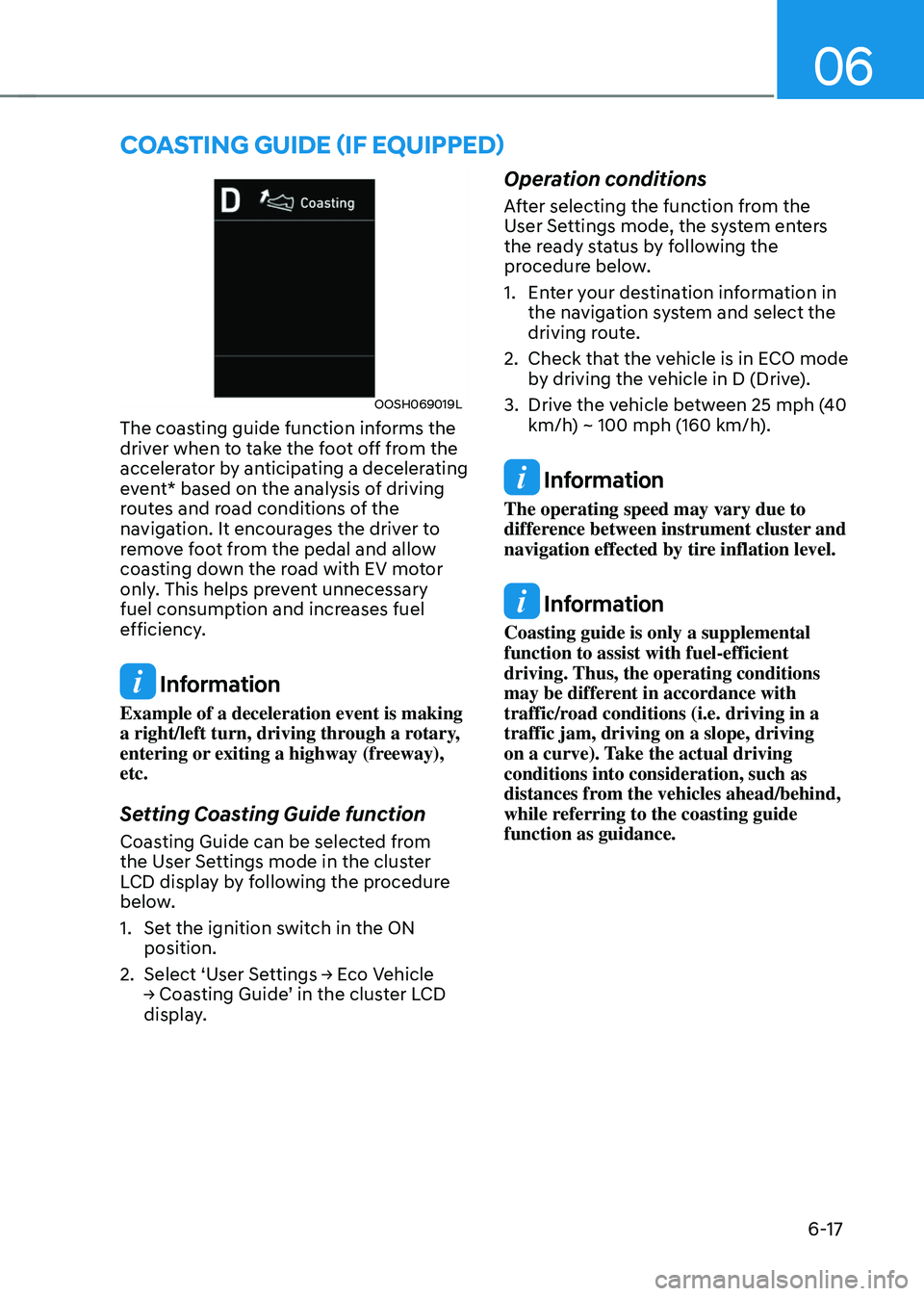 HYUNDAI SONATA HYBRID 2022 Owners Manual 06
6-17
OOSH069019L
The coasting guide function informs the
driver when to take the foot off from the
accelerator by anticipating a decelerating
event* based on the analysis of driving
routes and HYUNDAI SONATA HYBRID 2022 Owners Manual 06
6-17
OOSH069019L
The coasting guide function informs the
driver when to take the foot off from the
accelerator by anticipating a decelerating
event* based on the analysis of driving
routes and