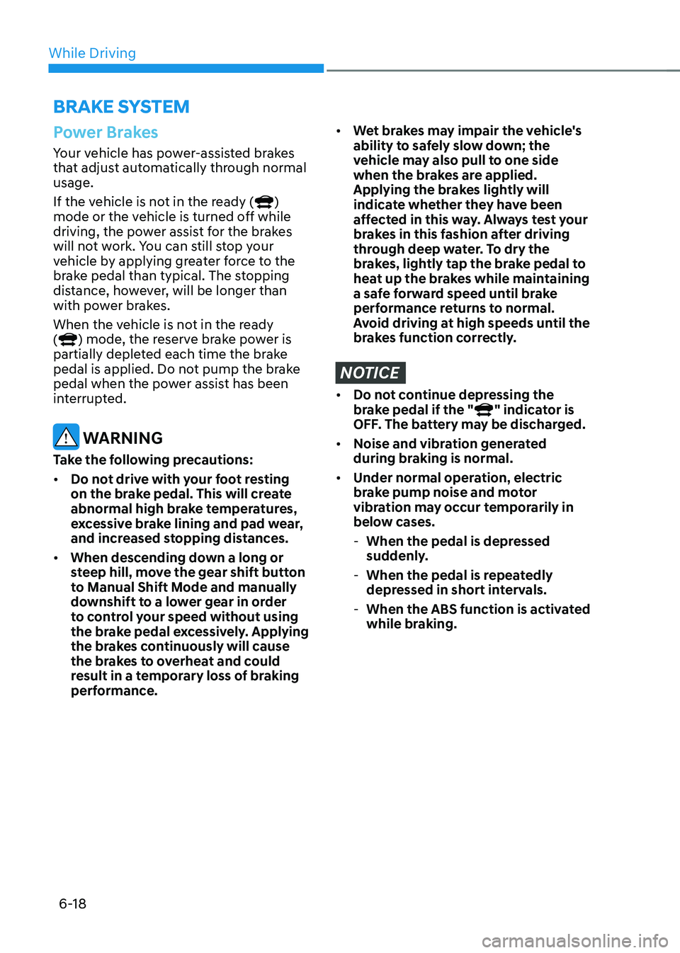 HYUNDAI SONATA HYBRID 2022 Owners Manual While Driving
6-18
BRAKE SYSTEM
Power Brakes
Your vehicle has power-assisted brakes
that adjust automatically through normal
usage.
If the vehicle is not in the ready (
)
mode or the vehicle is tur HYUNDAI SONATA HYBRID 2022 Owners Manual While Driving
6-18
BRAKE SYSTEM
Power Brakes
Your vehicle has power-assisted brakes
that adjust automatically through normal
usage.
If the vehicle is not in the ready (
)
mode or the vehicle is tur