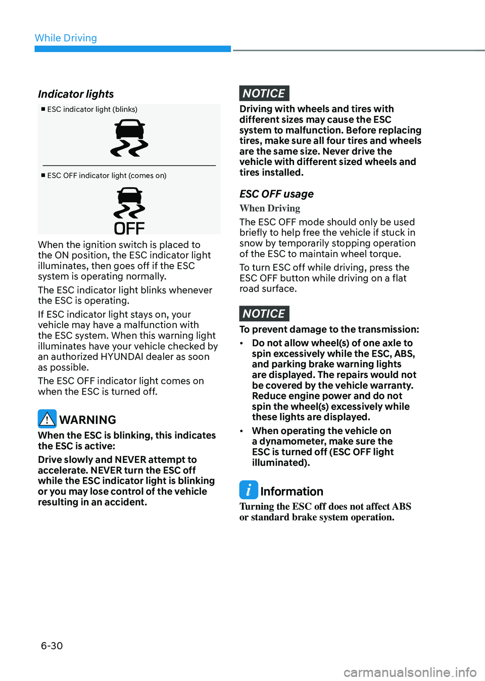 HYUNDAI SONATA HYBRID 2022 Owners Manual While Driving
6-30
Indicator lights
■ ESC indicator light (blinks)
■ ESC OFF indicator light (comes on)
When the ignition switch is placed to
the ON position, the ESC indicator light
illuminates HYUNDAI SONATA HYBRID 2022 Owners Manual While Driving
6-30
Indicator lights
■ ESC indicator light (blinks)
■ ESC OFF indicator light (comes on)
When the ignition switch is placed to
the ON position, the ESC indicator light
illuminates
