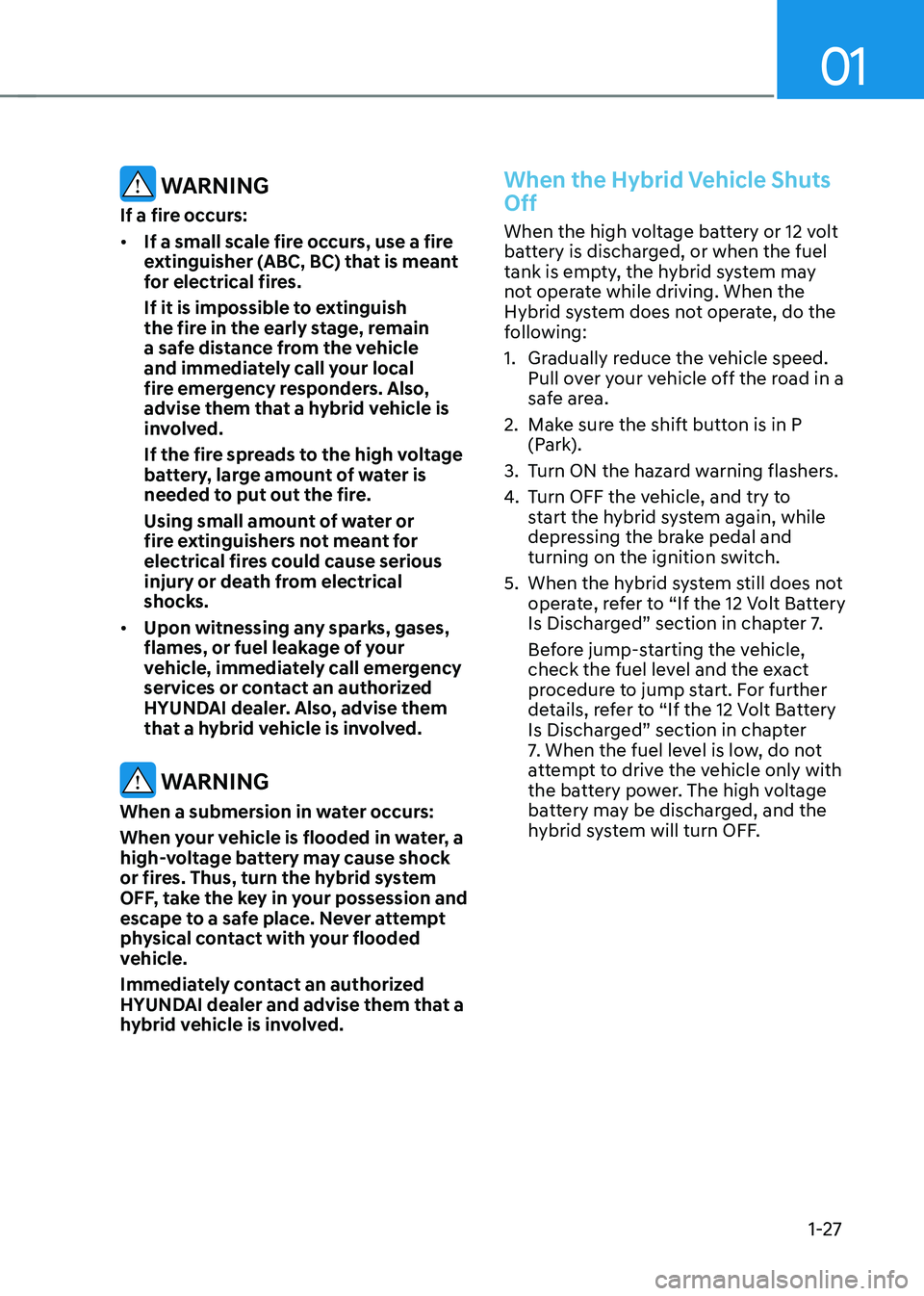 HYUNDAI SONATA HYBRID 2022 Owners Guide 01
1-27
 WARNING
If a fire occurs:
•	If a small scale fire occurs, use a fire 
extinguisher (ABC, BC) that is meant 
for electrical fires.
If it is impossible to extinguish 
the fire in the early st