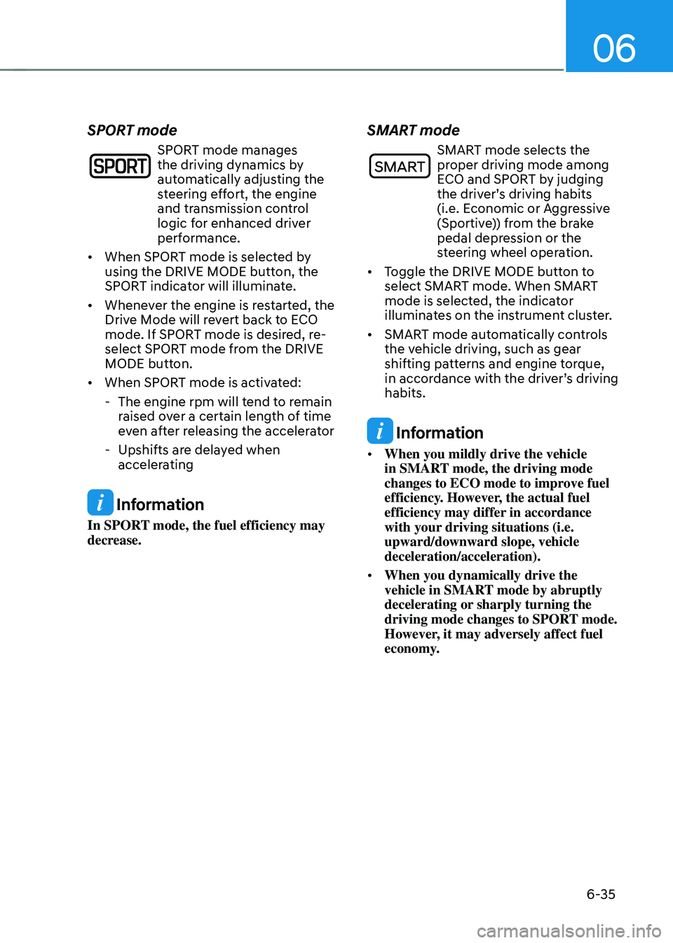 HYUNDAI SONATA HYBRID 2022 Owners Manual 06
6-35
SPORT mode
SPORT mode manages
the driving dynamics by
automatically adjusting the
steering effort, the engine
and transmission control
logic for enhanced driver
performance.
• When SP HYUNDAI SONATA HYBRID 2022 Owners Manual 06
6-35
SPORT mode
SPORT mode manages
the driving dynamics by
automatically adjusting the
steering effort, the engine
and transmission control
logic for enhanced driver
performance.
• When SP