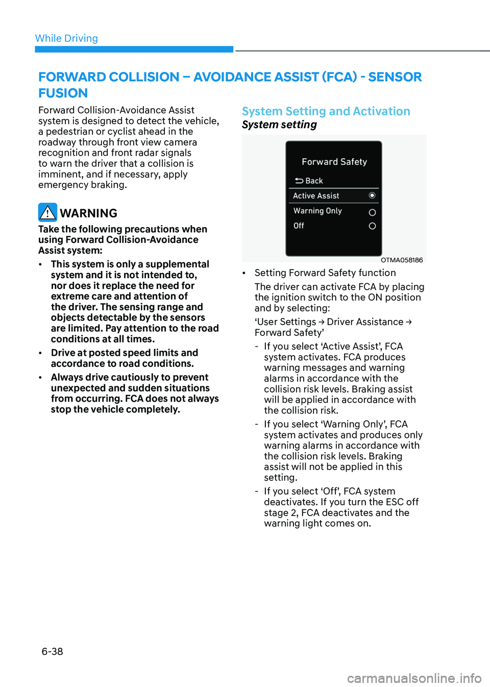 HYUNDAI SONATA HYBRID 2022 Owners Manual While Driving
6-38
Forward Collision-Avoidance Assist
system is designed to detect the vehicle,
a pedestrian or cyclist ahead in the
roadway through front view camera
recognition and front radar s HYUNDAI SONATA HYBRID 2022 Owners Manual While Driving
6-38
Forward Collision-Avoidance Assist
system is designed to detect the vehicle,
a pedestrian or cyclist ahead in the
roadway through front view camera
recognition and front radar s