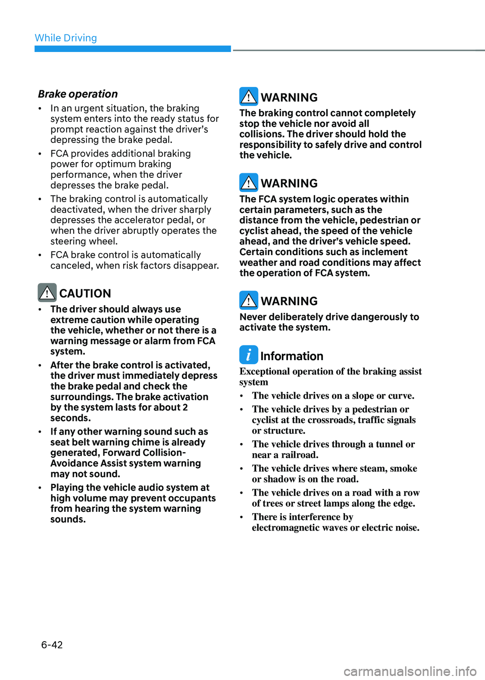 HYUNDAI SONATA HYBRID 2022 Owners Manual While Driving
6-42
Brake operation
• In an urgent situation, the braking
system enters into the ready status for
prompt reaction against the driver’s
depressing the brake pedal.
• FCA provid HYUNDAI SONATA HYBRID 2022 Owners Manual While Driving
6-42
Brake operation
• In an urgent situation, the braking
system enters into the ready status for
prompt reaction against the driver’s
depressing the brake pedal.
• FCA provid