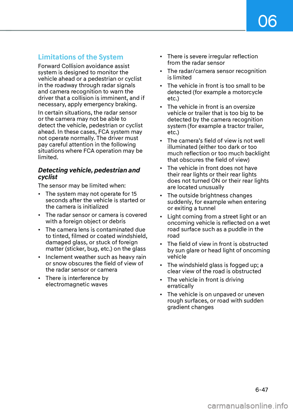 HYUNDAI SONATA HYBRID 2022  Owners Manual 06
6-47
Limitations of the System
Forward Collision avoidance assist 
system is designed to monitor the 
vehicle ahead or a pedestrian or cyclist 
in the roadway through radar signals 
and camera reco