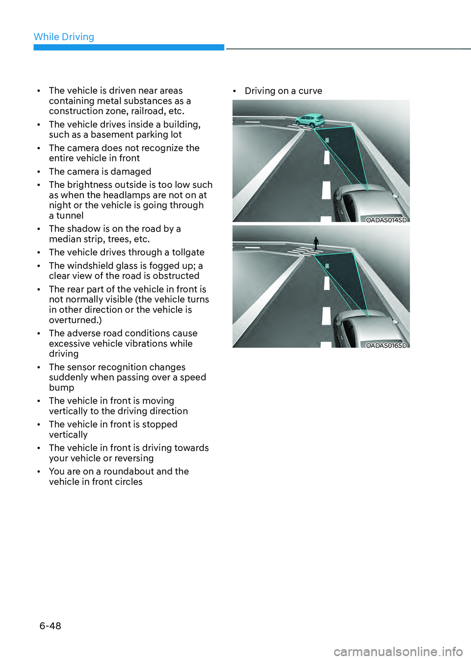 HYUNDAI SONATA HYBRID 2022 Owners Manual While Driving
6-48
• The vehicle is driven near areas
containing metal substances as a
construction zone, railroad, etc.
• The vehicle drives inside a building,
such as a basement parking lot
HYUNDAI SONATA HYBRID 2022 Owners Manual While Driving
6-48
• The vehicle is driven near areas
containing metal substances as a
construction zone, railroad, etc.
• The vehicle drives inside a building,
such as a basement parking lot