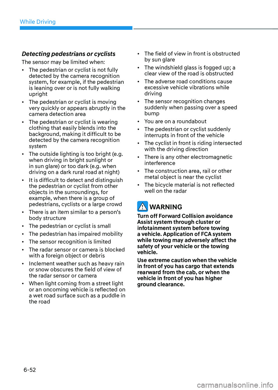 HYUNDAI SONATA HYBRID 2022 Owners Manual While Driving
6-52
Detecting pedestrians or cyclists
The sensor may be limited when:
• The pedestrian or cyclist is not fully
detected by the camera recognition
system, for example, if the pedestr HYUNDAI SONATA HYBRID 2022 Owners Manual While Driving
6-52
Detecting pedestrians or cyclists
The sensor may be limited when:
• The pedestrian or cyclist is not fully
detected by the camera recognition
system, for example, if the pedestr