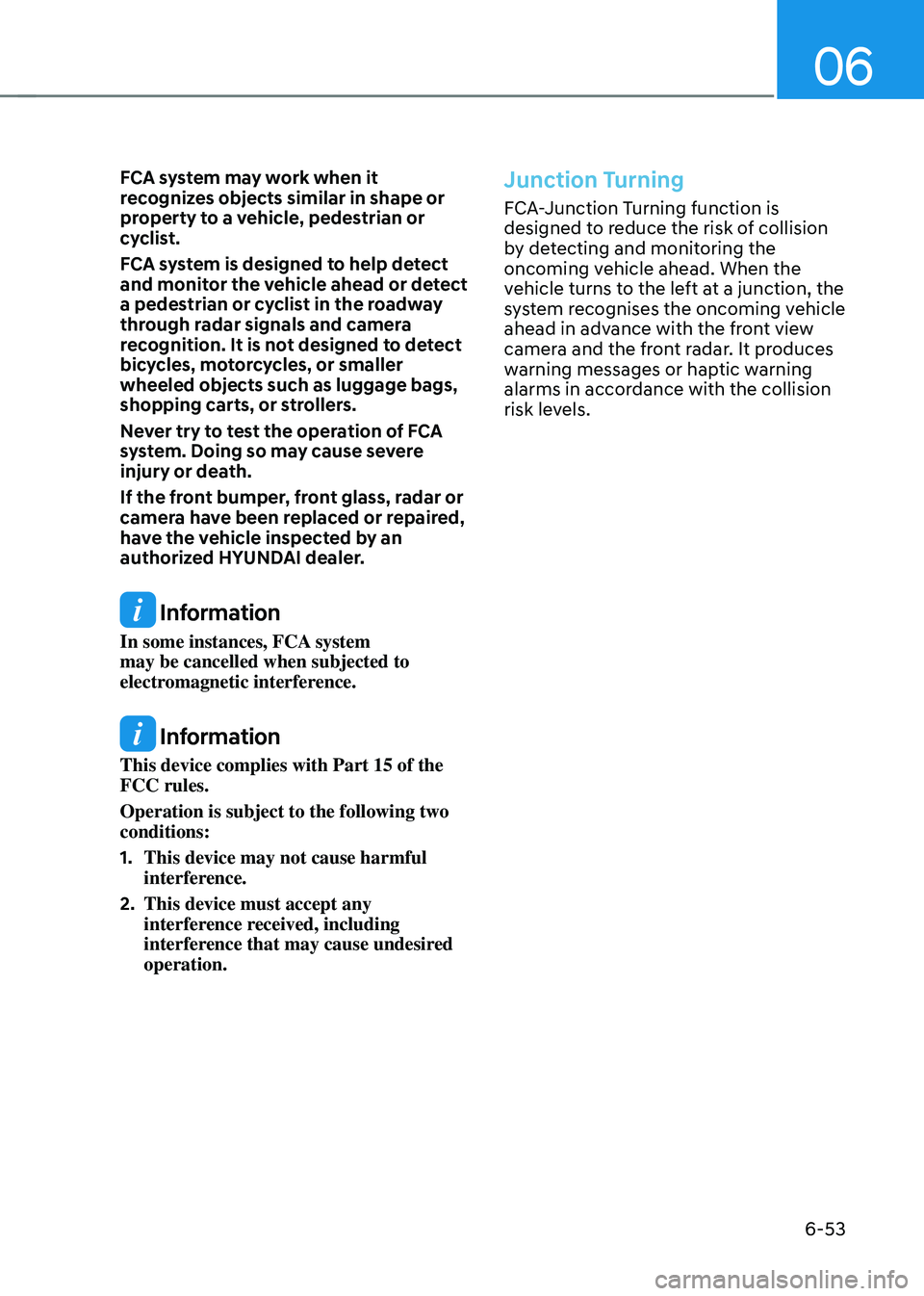 HYUNDAI SONATA HYBRID 2022 Owners Manual 06
6-53
FCA system may work when it
recognizes objects similar in shape or
property to a vehicle, pedestrian or
cyclist.
FCA system is designed to help detect
and monitor the vehicle ahead or dete HYUNDAI SONATA HYBRID 2022 Owners Manual 06
6-53
FCA system may work when it
recognizes objects similar in shape or
property to a vehicle, pedestrian or
cyclist.
FCA system is designed to help detect
and monitor the vehicle ahead or dete