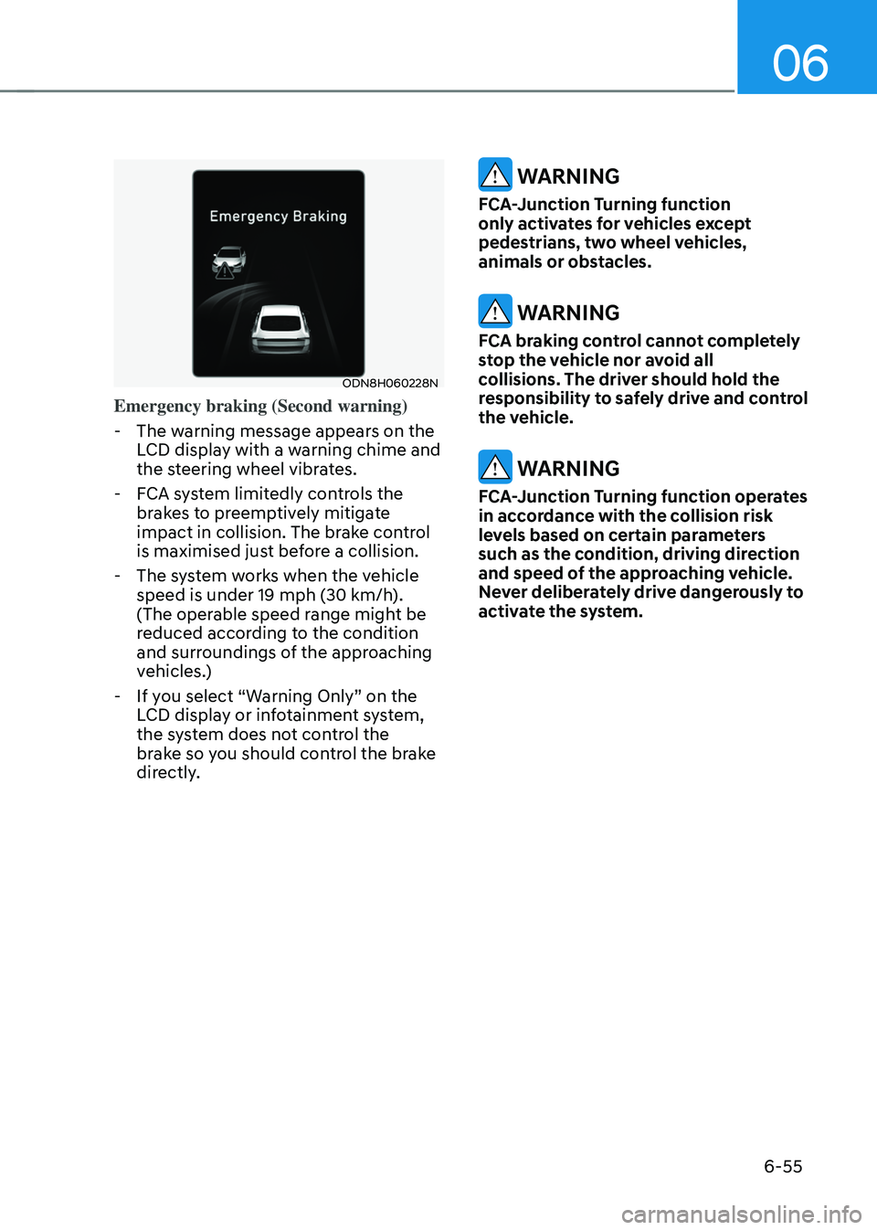 HYUNDAI SONATA HYBRID 2022 Owners Manual 06
6-55
ODN8H060228N
Emergency braking (Second warning)
-The warning message appears on the
LCD display with a warning chime and
the steering wheel vibrates.
-FCA system limitedly controls the
br HYUNDAI SONATA HYBRID 2022 Owners Manual 06
6-55
ODN8H060228N
Emergency braking (Second warning)
-The warning message appears on the
LCD display with a warning chime and
the steering wheel vibrates.
-FCA system limitedly controls the
br