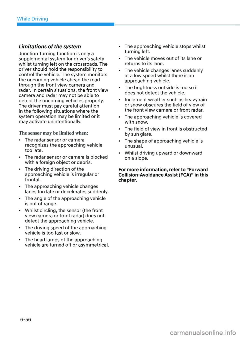 HYUNDAI SONATA HYBRID 2022 Owners Manual While Driving
6-56
Limitations of the system
Junction Turning function is only a
supplemental system for driver’s safety
whilst turning left on the crossroads. The
driver should hold the responsi HYUNDAI SONATA HYBRID 2022 Owners Manual While Driving
6-56
Limitations of the system
Junction Turning function is only a
supplemental system for driver’s safety
whilst turning left on the crossroads. The
driver should hold the responsi
