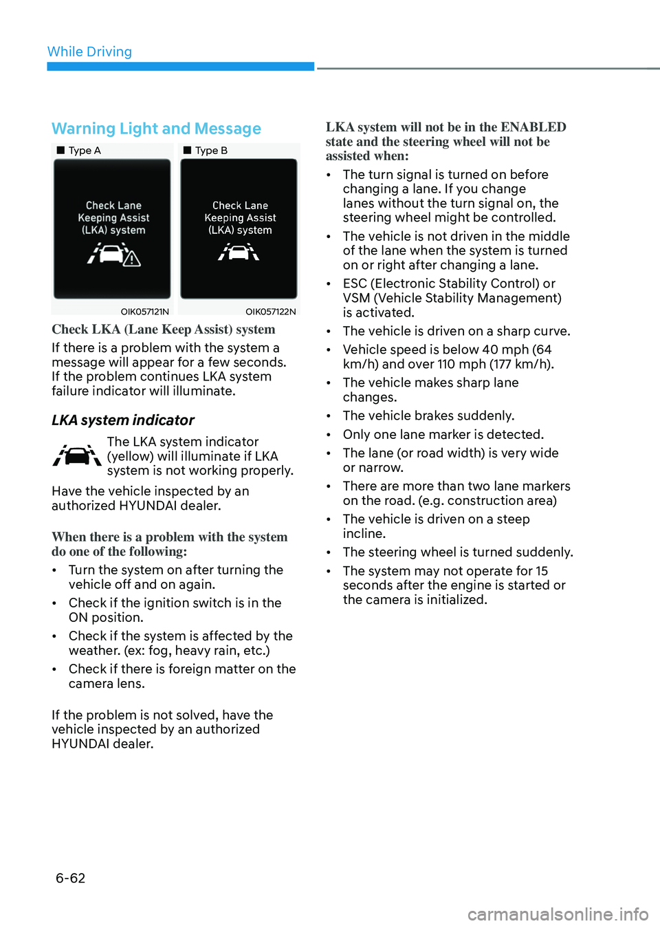 HYUNDAI SONATA HYBRID 2022 Owners Manual While Driving
6-62
Warning Light and Message
Type AType B
OIK057121NOIK057122N
Check LKA (Lane Keep Assist) system
If there is a problem with the system a
message will appear HYUNDAI SONATA HYBRID 2022 Owners Manual While Driving
6-62
Warning Light and Message
Type AType B
OIK057121NOIK057122N
Check LKA (Lane Keep Assist) system
If there is a problem with the system a
message will appear
