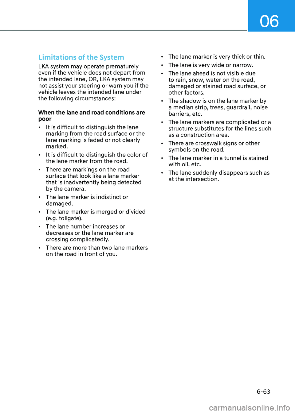 HYUNDAI SONATA HYBRID 2022 Owners Manual 06
6-63
Limitations of the System
LKA system may operate prematurely
even if the vehicle does not depart from
the intended lane, OR, LKA system may
not assist your steering or warn you if the
vehi HYUNDAI SONATA HYBRID 2022 Owners Manual 06
6-63
Limitations of the System
LKA system may operate prematurely
even if the vehicle does not depart from
the intended lane, OR, LKA system may
not assist your steering or warn you if the
vehi