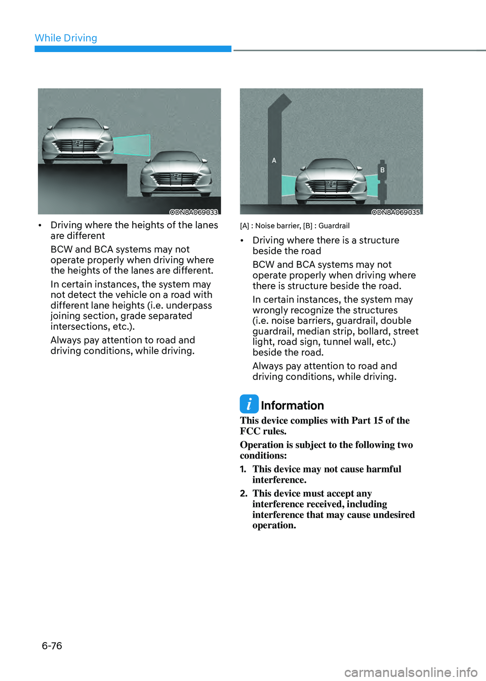 HYUNDAI SONATA HYBRID 2022 Owners Manual While Driving
6 -76
ODN8A069033
• Driving where the heights of the lanes
are different
BCW and BCA systems may not
operate properly when driving where
the heights of the lanes are different.
In c HYUNDAI SONATA HYBRID 2022 Owners Manual While Driving
6 -76
ODN8A069033
• Driving where the heights of the lanes
are different
BCW and BCA systems may not
operate properly when driving where
the heights of the lanes are different.
In c
