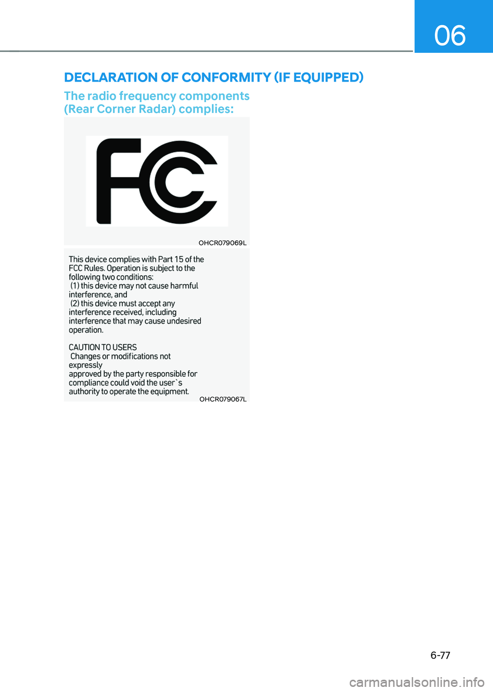 HYUNDAI SONATA HYBRID 2022 Owners Manual 06
6-77
The radio frequency components
(Rear Corner Radar) complies:
OHCR079069L
OHCR079067L
DECLARATION OF CONFORMITY (IF EQUIPPED) HYUNDAI SONATA HYBRID 2022 Owners Manual 06
6-77
The radio frequency components
(Rear Corner Radar) complies:
OHCR079069L
OHCR079067L
DECLARATION OF CONFORMITY (IF EQUIPPED)
