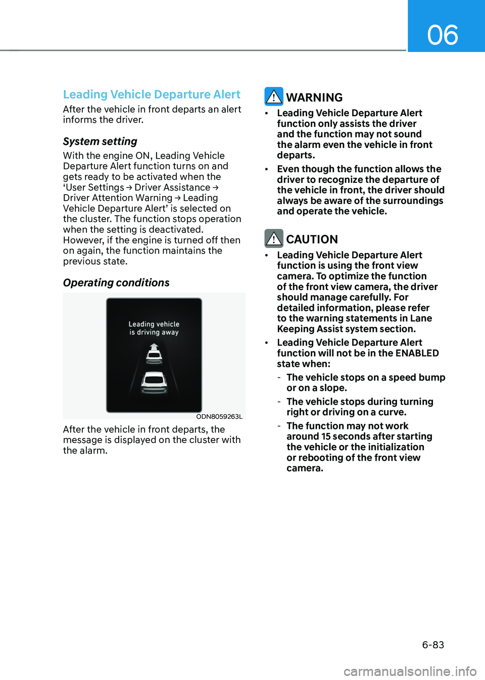 HYUNDAI SONATA HYBRID 2022 Owners Manual 06
6-83
Leading Vehicle Departure Alert
After the vehicle in front departs an alert
informs the driver.
System setting
With the engine ON, Leading Vehicle
Departure Alert function turns on and
gets HYUNDAI SONATA HYBRID 2022 Owners Manual 06
6-83
Leading Vehicle Departure Alert
After the vehicle in front departs an alert
informs the driver.
System setting
With the engine ON, Leading Vehicle
Departure Alert function turns on and
gets