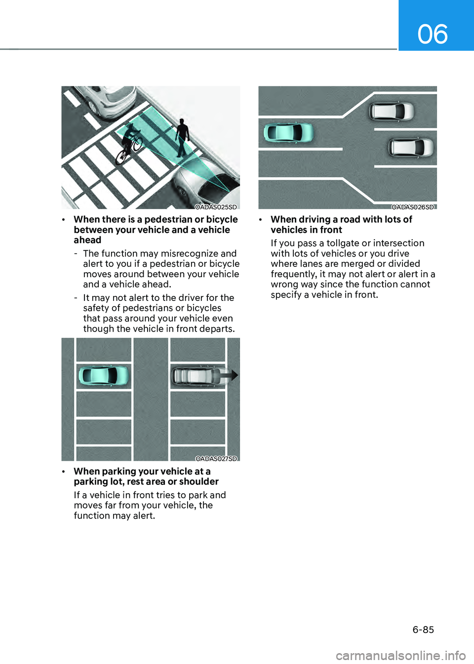 HYUNDAI SONATA HYBRID 2022 Owners Manual 06
6-85
OADAS025SD
• When there is a pedestrian or bicycle
between your vehicle and a vehicle
ahead
-The function may misrecognize and
alert to you if a pedestrian or bicycle
moves around betwe HYUNDAI SONATA HYBRID 2022 Owners Manual 06
6-85
OADAS025SD
• When there is a pedestrian or bicycle
between your vehicle and a vehicle
ahead
-The function may misrecognize and
alert to you if a pedestrian or bicycle
moves around betwe