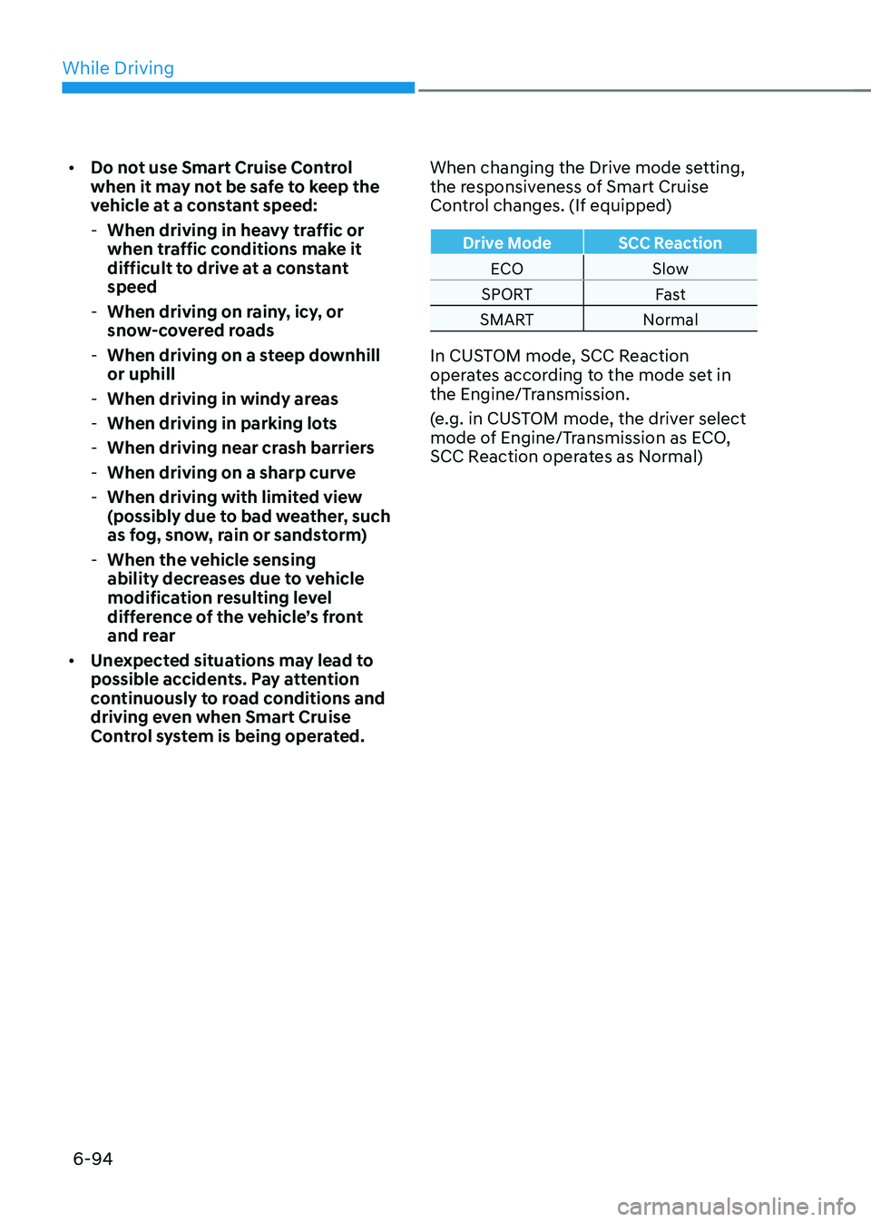 HYUNDAI SONATA HYBRID 2022 Owners Manual While Driving
6-94
• Do not use Smart Cruise Control
when it may not be safe to keep the
vehicle at a constant speed:
-When driving in heavy traffic or
when traffic conditions make it
difficult HYUNDAI SONATA HYBRID 2022 Owners Manual While Driving
6-94
• Do not use Smart Cruise Control
when it may not be safe to keep the
vehicle at a constant speed:
-When driving in heavy traffic or
when traffic conditions make it
difficult