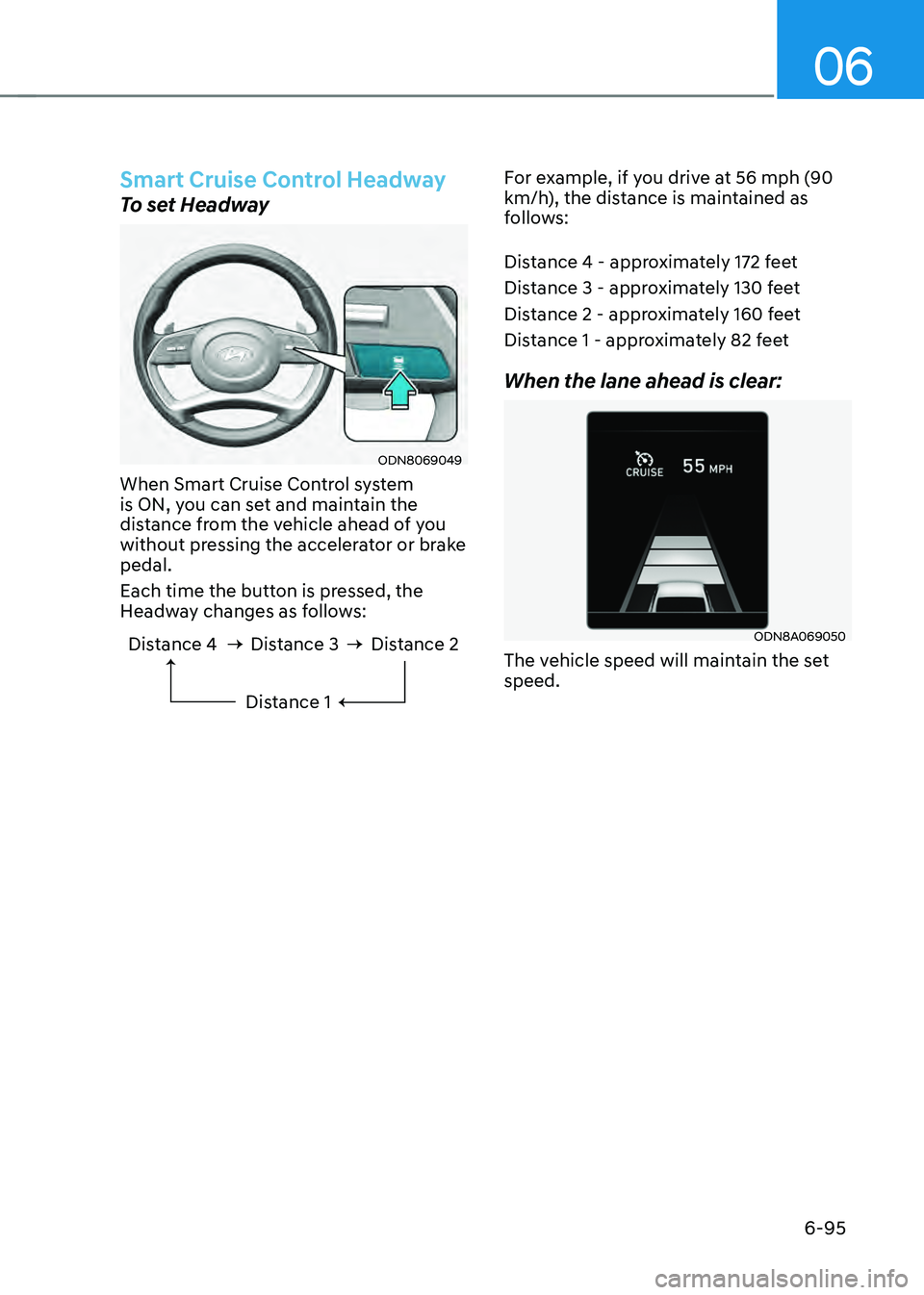 HYUNDAI SONATA HYBRID 2022 Owners Manual 06
6-95
Smart Cruise Control Headway
To set Headway
ODN8069049
When Smart Cruise Control system
is ON, you can set and maintain the
distance from the vehicle ahead of you
without pressing the accel HYUNDAI SONATA HYBRID 2022 Owners Manual 06
6-95
Smart Cruise Control Headway
To set Headway
ODN8069049
When Smart Cruise Control system
is ON, you can set and maintain the
distance from the vehicle ahead of you
without pressing the accel
