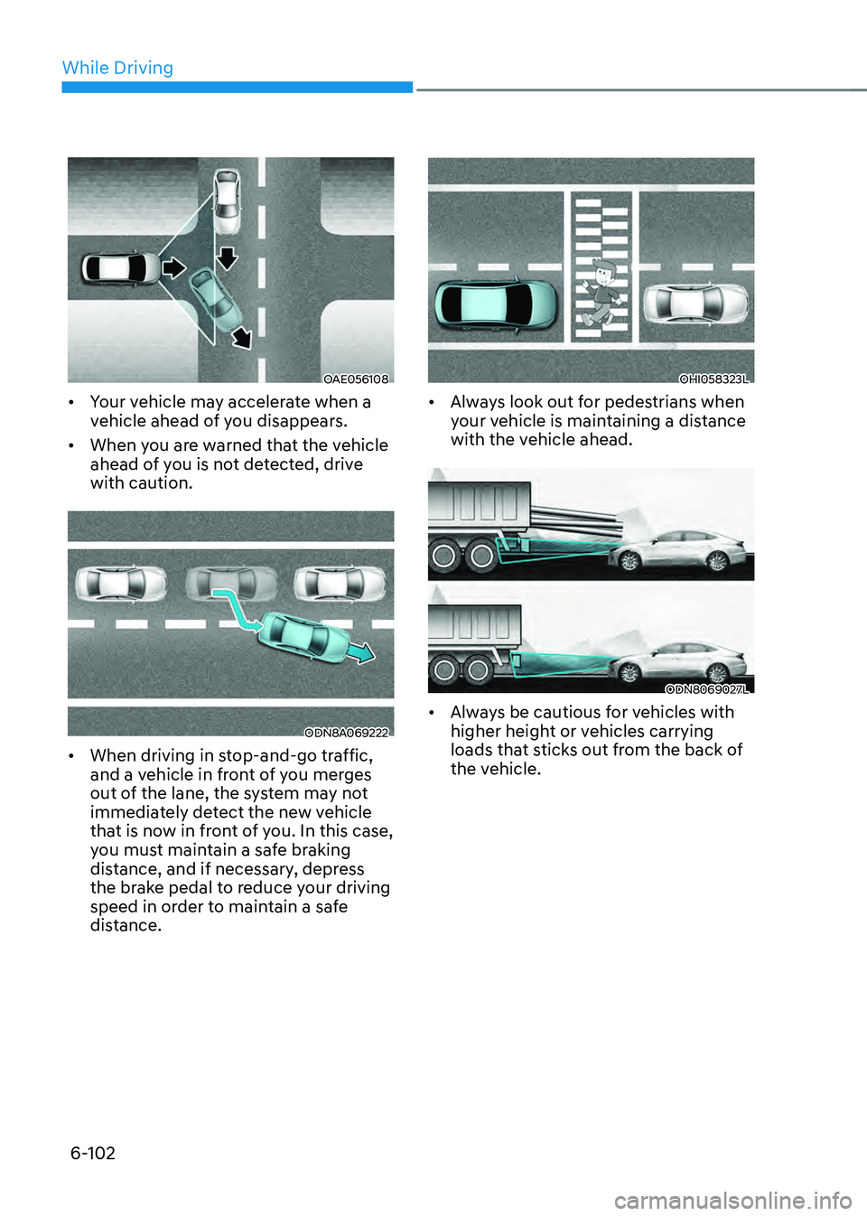 HYUNDAI SONATA HYBRID 2022 Owners Manual While Driving
6-102
OAE056108
• Your vehicle may accelerate when a
vehicle ahead of you disappears.
• When you are warned that the vehicle
ahead of you is not detected, drive
with caution.
ODN HYUNDAI SONATA HYBRID 2022 Owners Manual While Driving
6-102
OAE056108
• Your vehicle may accelerate when a
vehicle ahead of you disappears.
• When you are warned that the vehicle
ahead of you is not detected, drive
with caution.
ODN