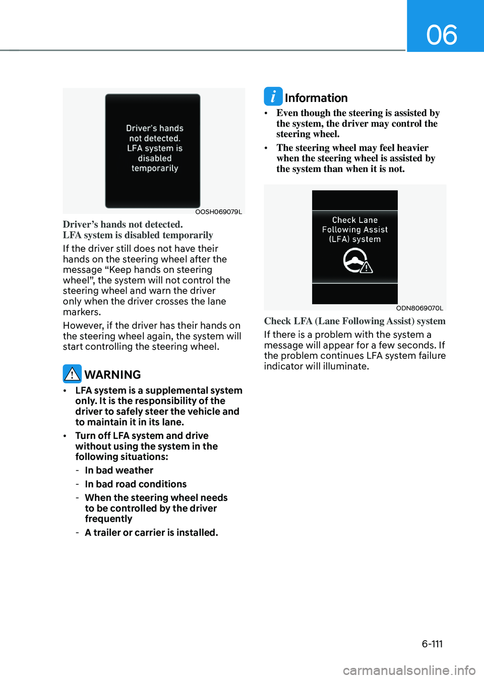 HYUNDAI SONATA HYBRID 2022 Owners Manual 06
6-111
OOSH069079L
Driver’s hands not detected.
LFA system is disabled temporarily
If the driver still does not have their
hands on the steering wheel after the
message “Keep hands on steerin HYUNDAI SONATA HYBRID 2022 Owners Manual 06
6-111
OOSH069079L
Driver’s hands not detected.
LFA system is disabled temporarily
If the driver still does not have their
hands on the steering wheel after the
message “Keep hands on steerin