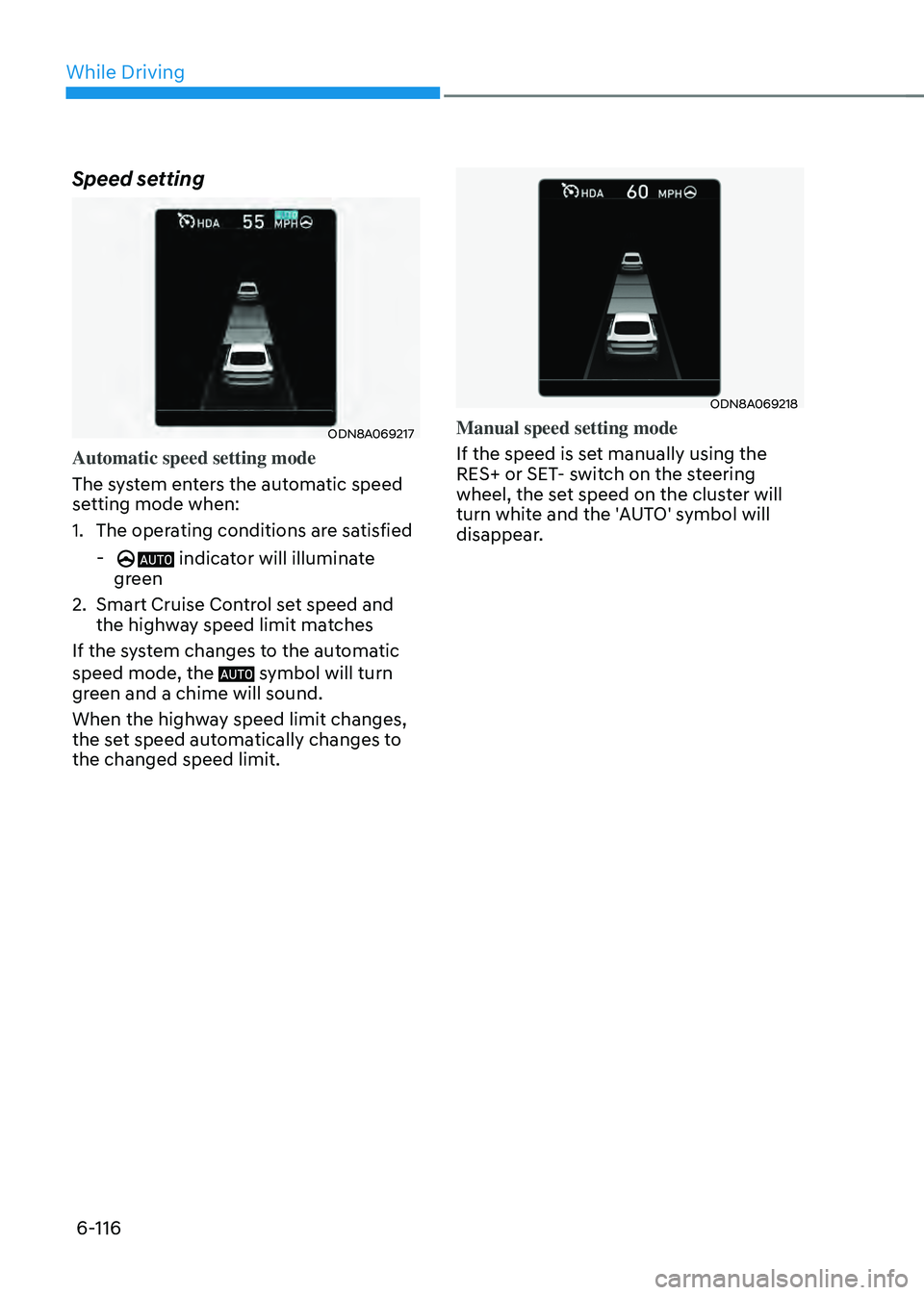 HYUNDAI SONATA HYBRID 2022 Owners Manual While Driving
6-116
Speed setting
ODN8A069217
Automatic speed setting mode
The system enters the automatic speed
setting mode when:
1. The operating conditions are satisfied
- indicator will illumin HYUNDAI SONATA HYBRID 2022 Owners Manual While Driving
6-116
Speed setting
ODN8A069217
Automatic speed setting mode
The system enters the automatic speed
setting mode when:
1. The operating conditions are satisfied
- indicator will illumin