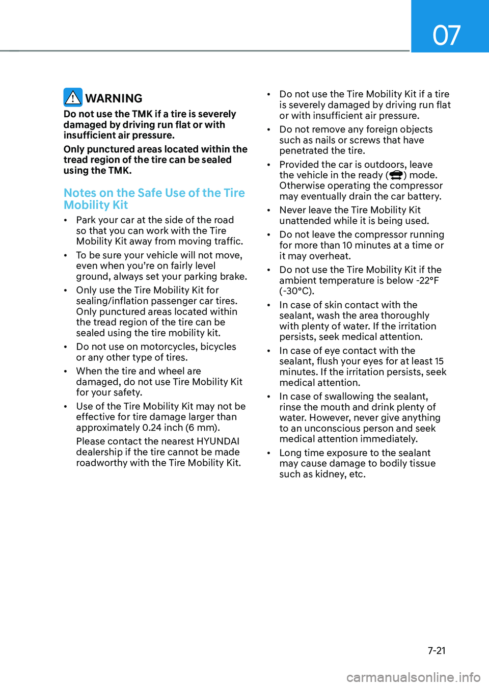 HYUNDAI SONATA HYBRID 2022  Owners Manual 07
7-21
 WARNING
Do not use the TMK if a tire is severely 
damaged by driving run flat or with 
insufficient air pressure.
Only punctured areas located within the 
tread region of the tire can be seal