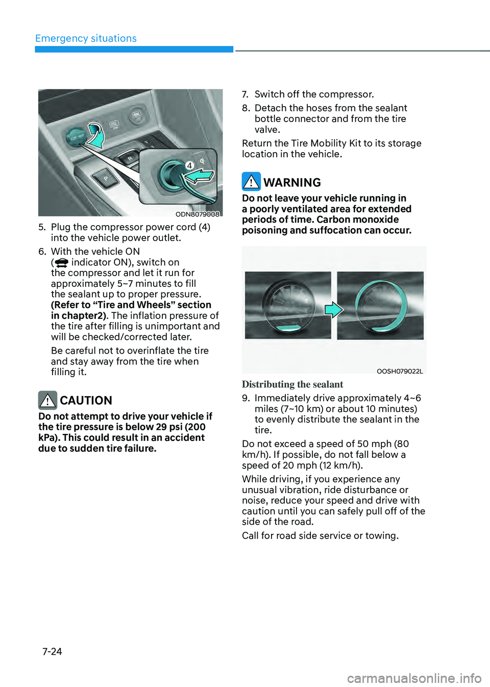 HYUNDAI SONATA HYBRID 2022 Owners Guide Emergency situations
7-24
ODN8079008
5. Plug the compressor power cord (4) 
into the vehicle power outlet.
6. With the vehicle ON 
( indicator ON), switch on 
the compressor and let it run for 
approx