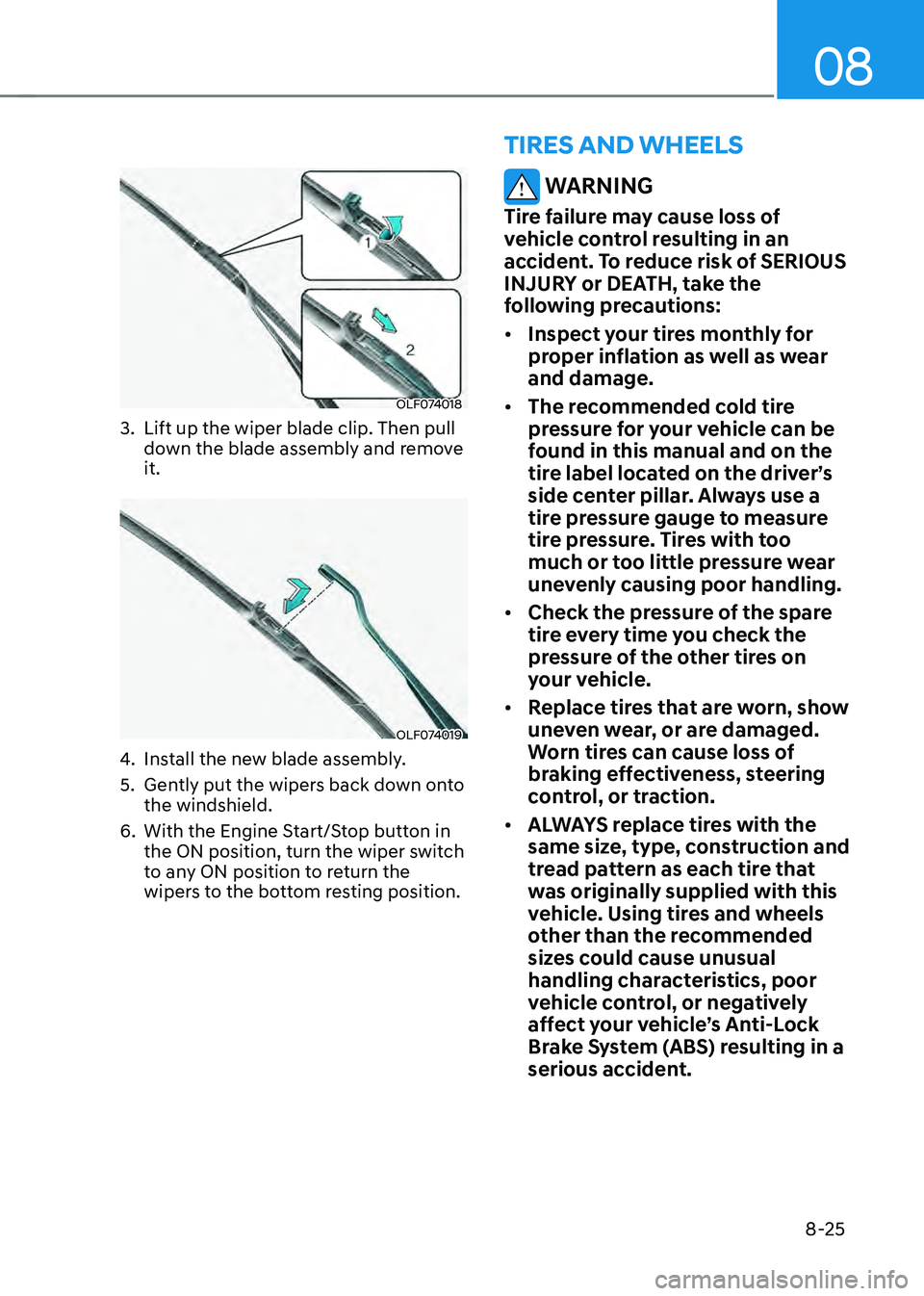 HYUNDAI SONATA HYBRID 2022  Owners Manual 08
8-25
OLF074018
3. Lift up the wiper blade clip. Then pull 
down the blade assembly and remove 
it.
OLF074019
4. Install the new blade assembly.
5. Gently put the wipers back down onto 
the windshie