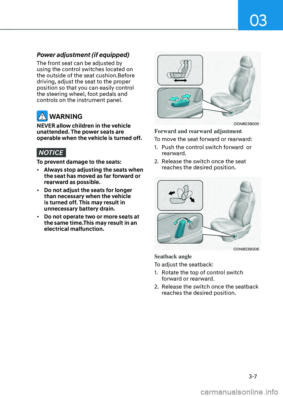 HYUNDAI SONATA HYBRID 2022  Owners Manual 03
3 -7
Power adjustment (if equipped) 
The front seat can be adjusted by 
using the control switches located on 
the outside of the seat cushion.Before 
driving, adjust the seat to the proper 
positi