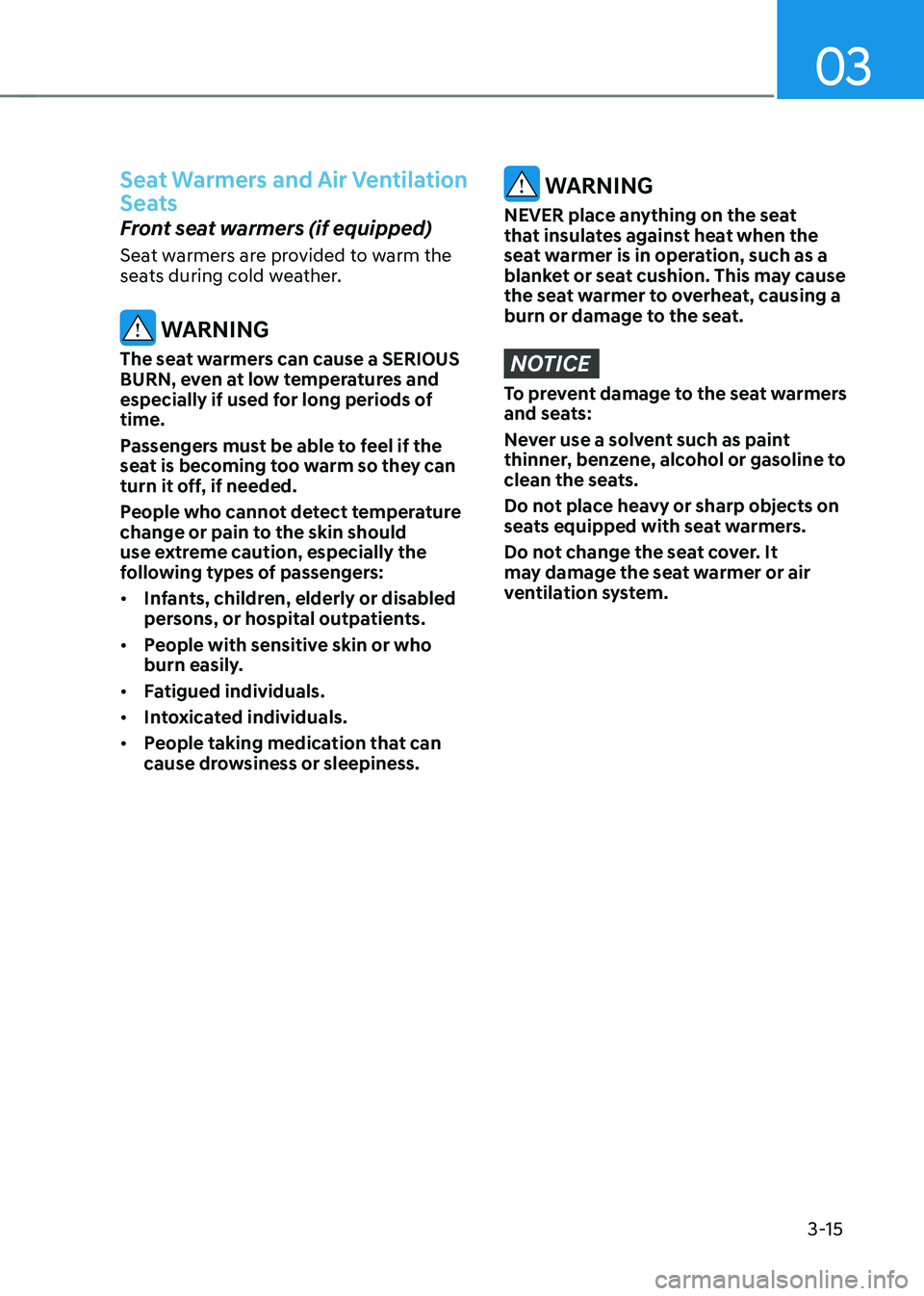 HYUNDAI SONATA HYBRID 2022 Repair Manual 03
3-15
Seat Warmers and Air Ventilation 
Seats
Front seat warmers (if equipped) 
Seat warmers are provided to warm the 
seats during cold weather.
 WARNING
The seat warmers can cause a SERIOUS 
BURN,