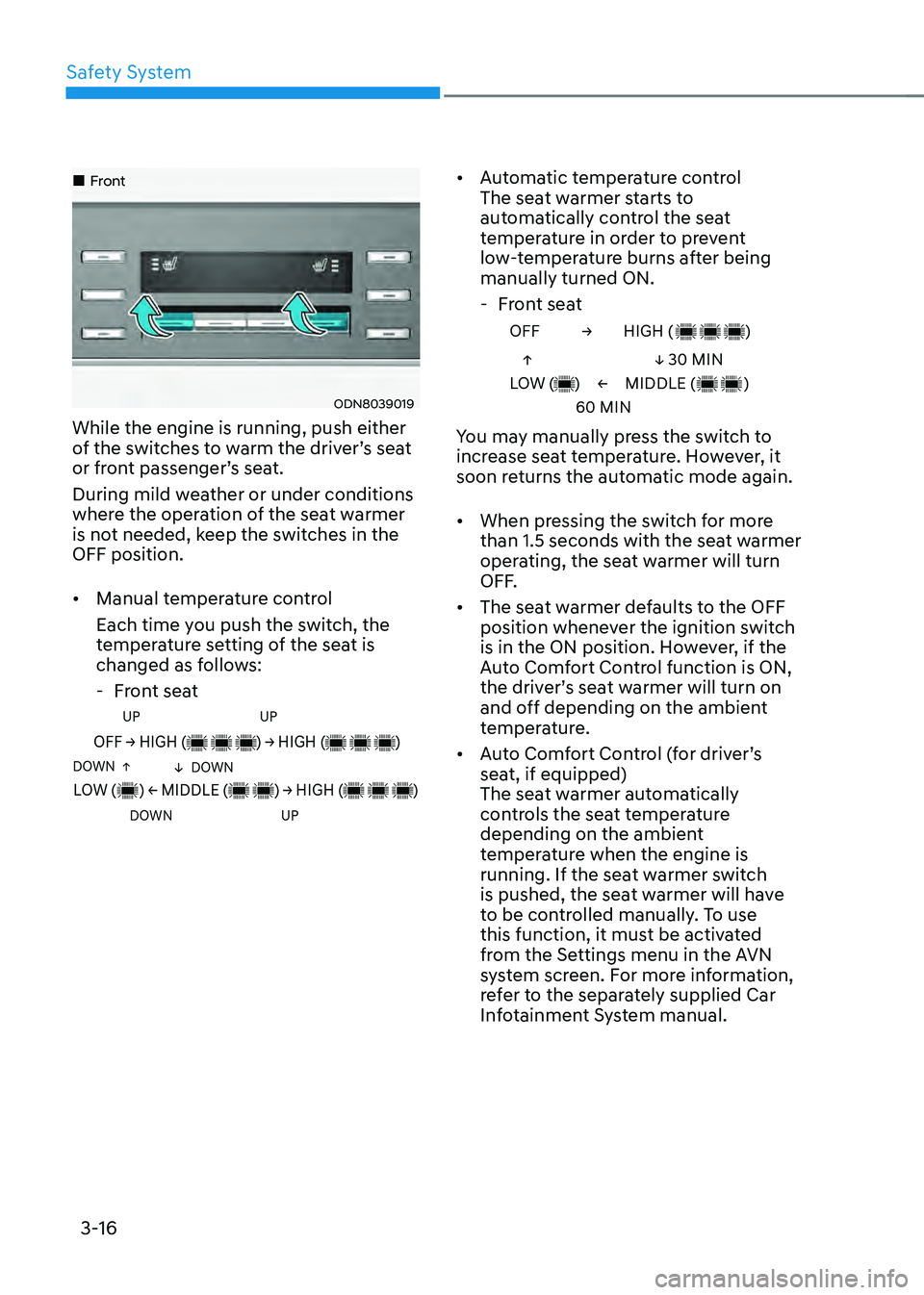 HYUNDAI SONATA HYBRID 2022 Repair Manual Safety System
3-16
Front
ODN8039019
While the engine is running, push either
of the switches to warm the driver’s seat
or front passenger’s seat.
During mild weather or under conditi HYUNDAI SONATA HYBRID 2022 Repair Manual Safety System
3-16
Front
ODN8039019
While the engine is running, push either
of the switches to warm the driver’s seat
or front passenger’s seat.
During mild weather or under conditi