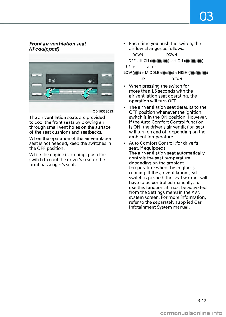 HYUNDAI SONATA HYBRID 2022 Repair Manual 03
3-17
Front air ventilation seat  
(if equipped)
ODN8039023
The air ventilation seats are provided 
to cool the front seats by blowing air 
through small vent holes on the surface 
of the seat cushi