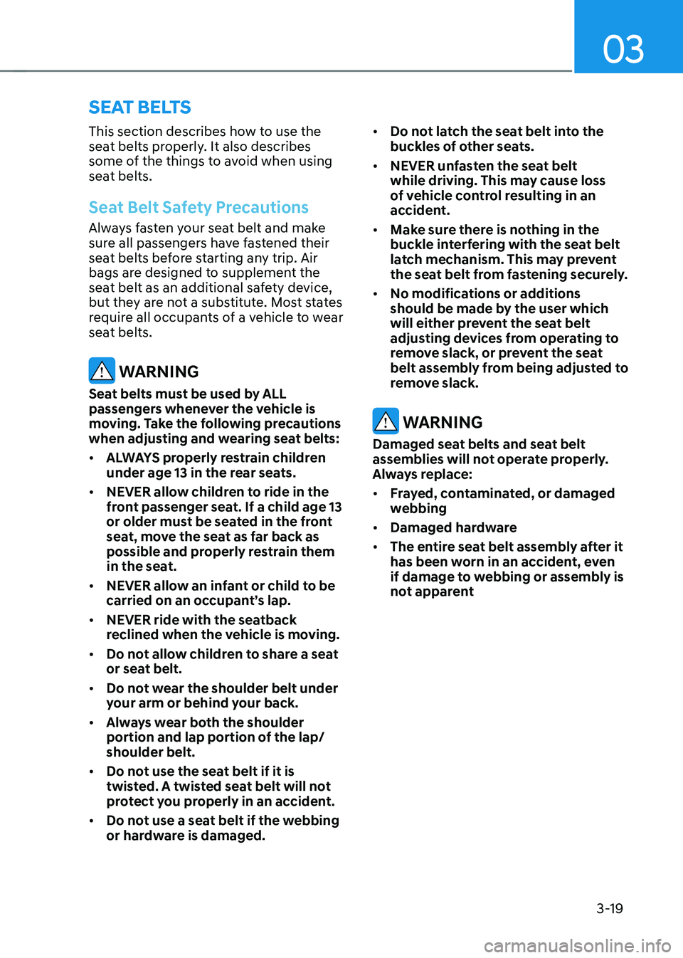 HYUNDAI SONATA HYBRID 2022 Repair Manual 03
3-19
SEAT BELTS
This section describes how to use the
seat belts properly. It also describes
some of the things to avoid when using
seat belts.
Seat Belt Safety Precautions
Always fasten your se HYUNDAI SONATA HYBRID 2022 Repair Manual 03
3-19
SEAT BELTS
This section describes how to use the
seat belts properly. It also describes
some of the things to avoid when using
seat belts.
Seat Belt Safety Precautions
Always fasten your se